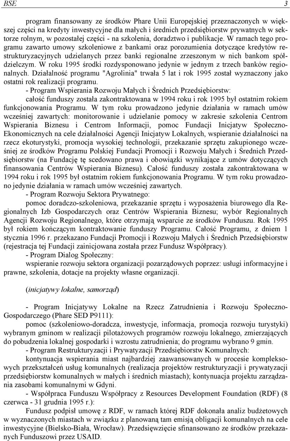 W ramach tego programu zawarto umowy szkoleniowe z bankami oraz porozumienia dotyczące kredytów restrukturyzacyjnych udzielanych przez banki regionalne zrzeszonym w nich bankom spółdzielczym.