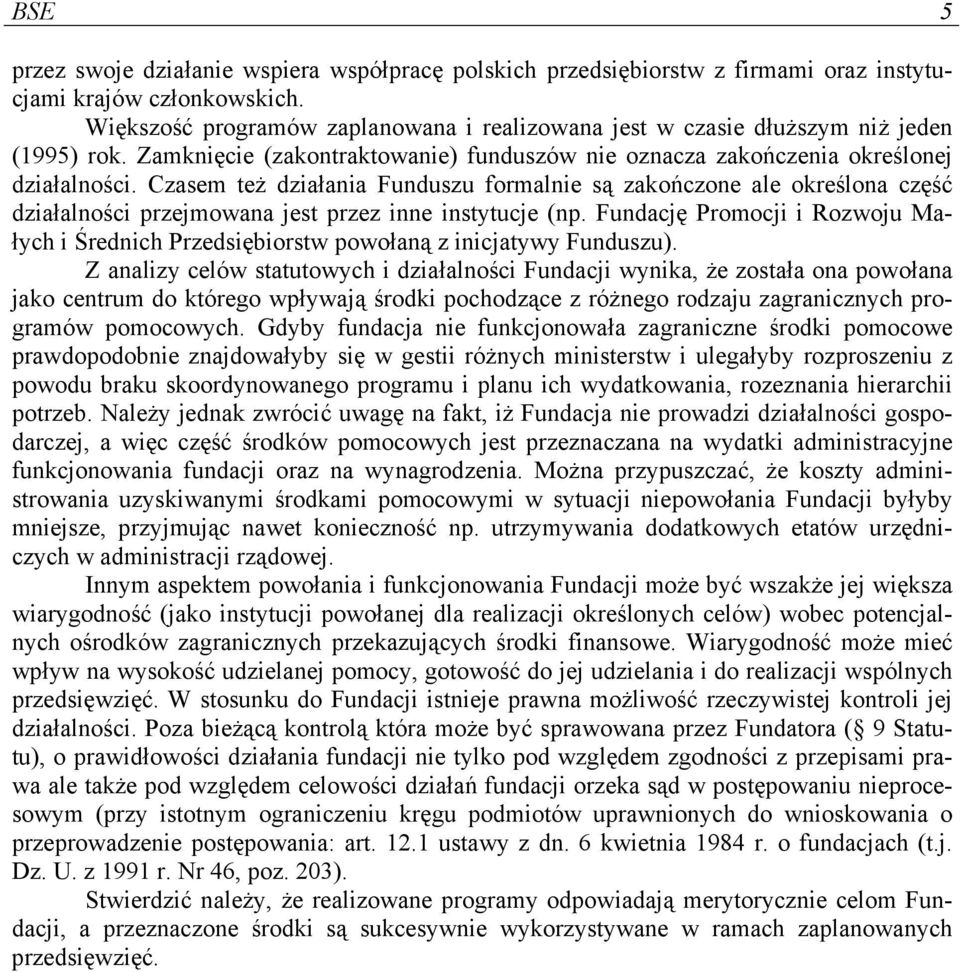 Czasem też działania Funduszu formalnie są zakończone ale określona część działalności przejmowana jest przez inne instytucje (np.