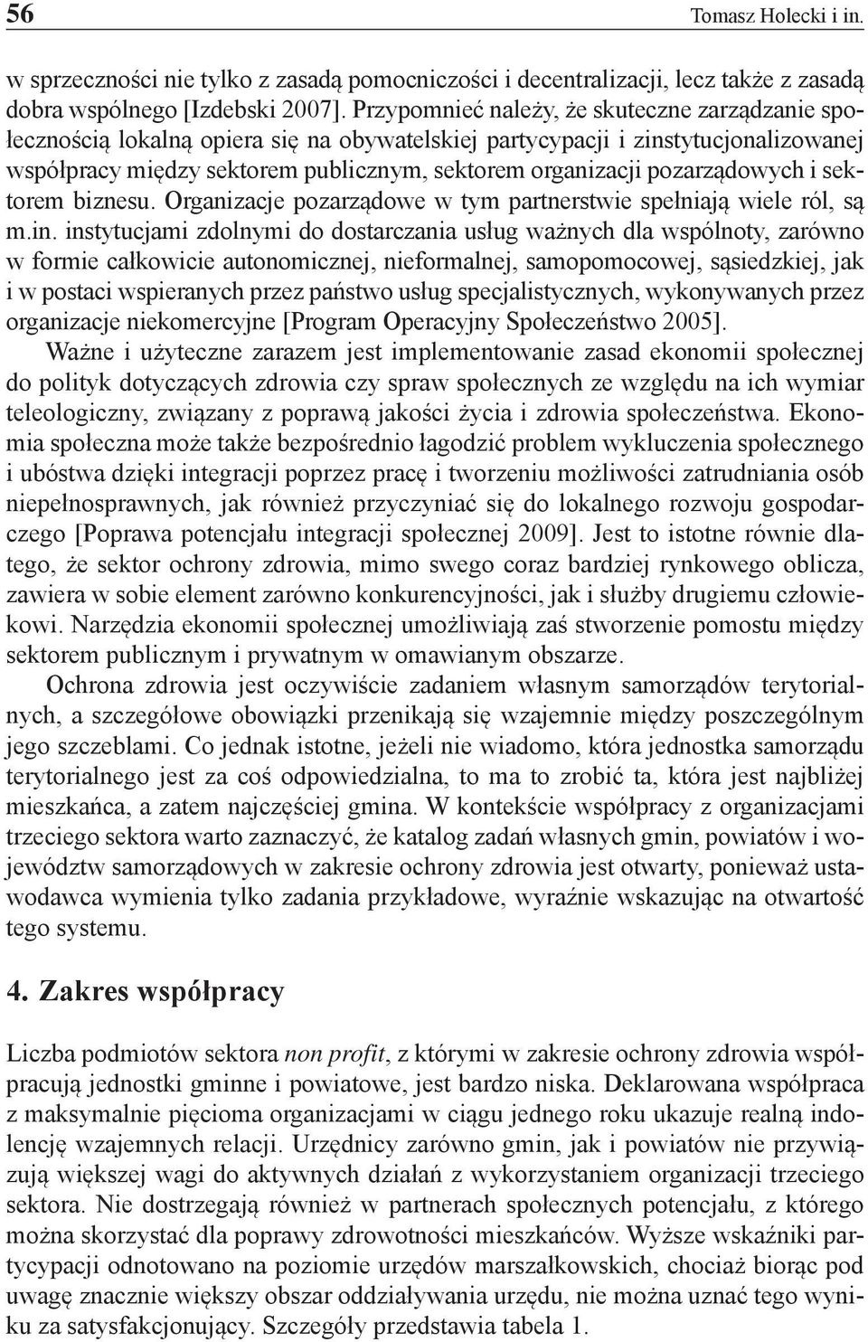 pozarządowych i sektorem biznesu. Organizacje pozarządowe w tym partnerstwie spełniają wiele ról, są m.in.