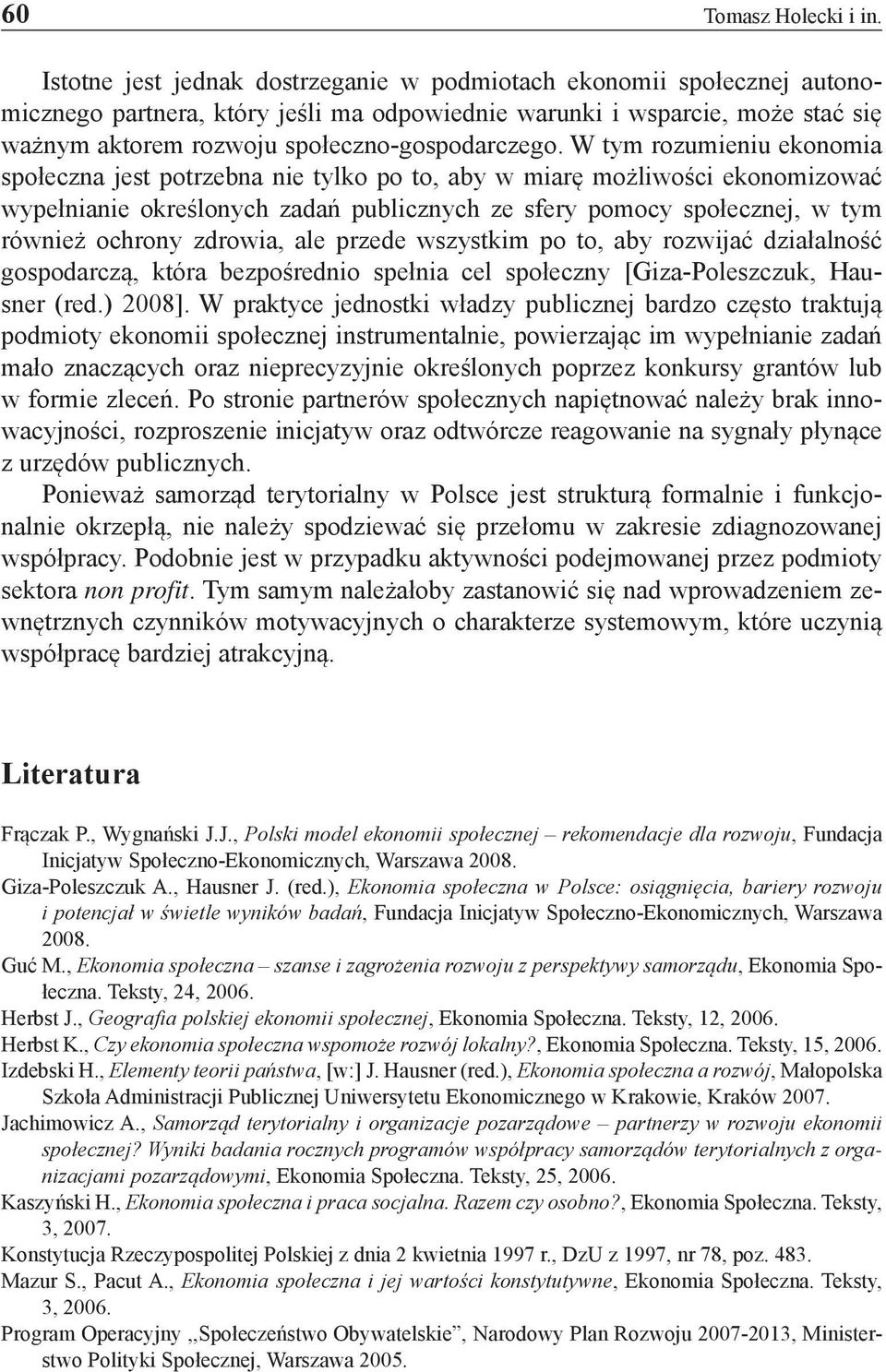 W tym rozumieniu ekonomia społeczna jest potrzebna nie tylko po to, aby w miarę możliwości ekonomizować wypełnianie określonych zadań publicznych ze sfery pomocy społecznej, w tym również ochrony