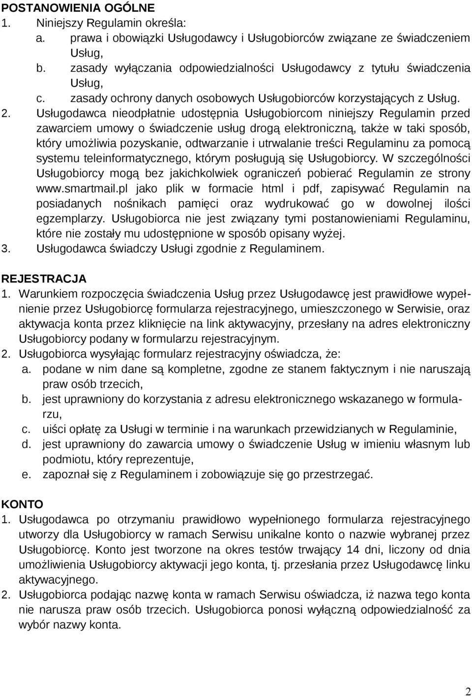 Usługodawca nieodpłatnie udostępnia Usługobiorcom niniejszy Regulamin przed zawarciem umowy o świadczenie usług drogą elektroniczną, także w taki sposób, który umożliwia pozyskanie, odtwarzanie i