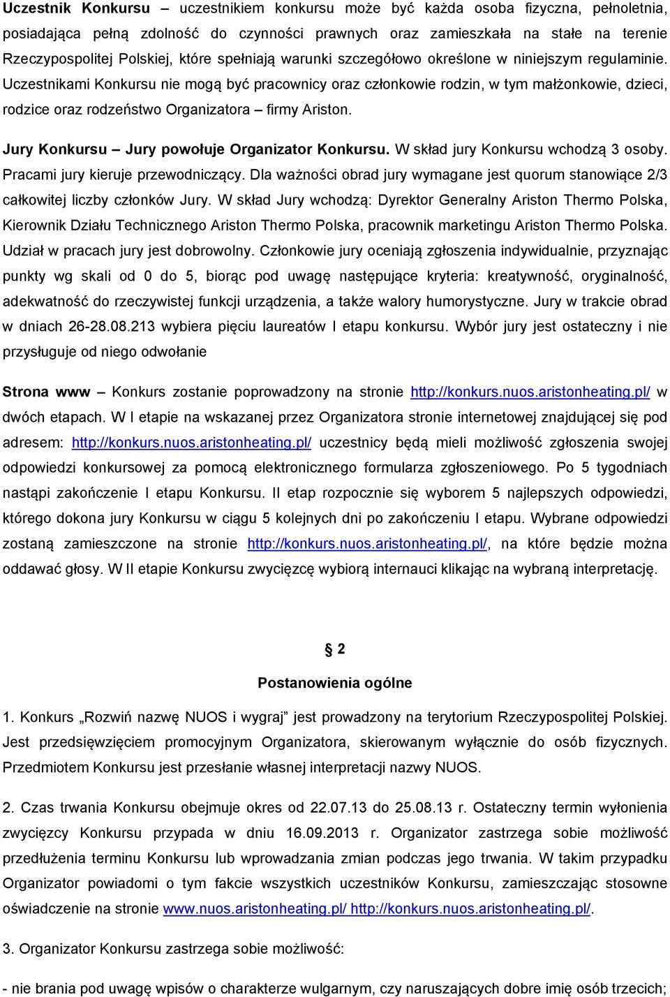 Uczestnikami Konkursu nie mogą być pracownicy oraz członkowie rodzin, w tym małżonkowie, dzieci, rodzice oraz rodzeństwo Organizatora firmy Ariston. Jury Konkursu Jury powołuje Organizator Konkursu.
