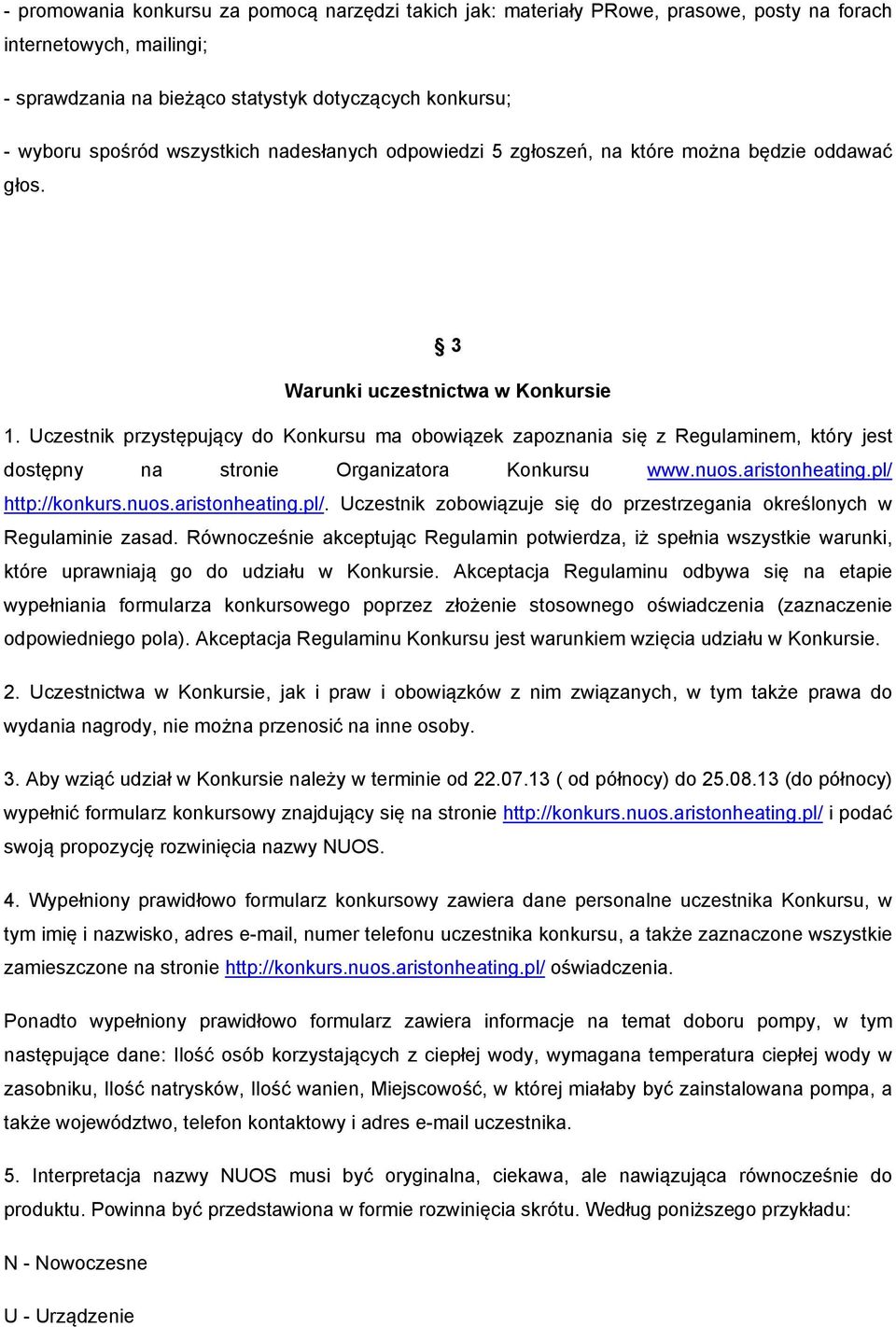 Uczestnik przystępujący do Konkursu ma obowiązek zapoznania się z Regulaminem, który jest dostępny na stronie Organizatora Konkursu www.nuos.aristonheating.pl/ 