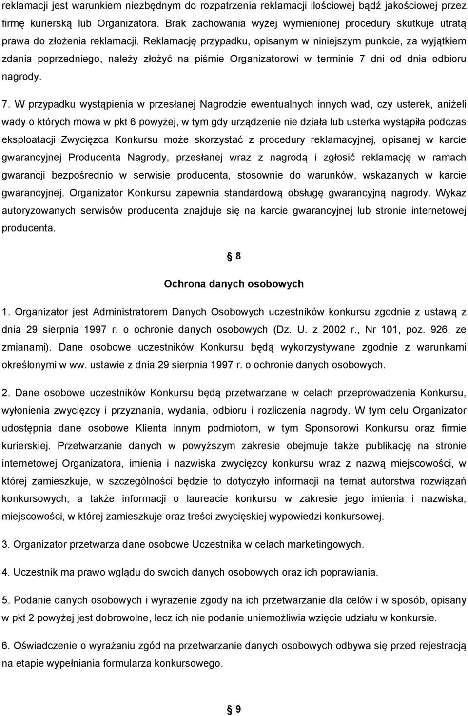 Reklamację przypadku, opisanym w niniejszym punkcie, za wyjątkiem zdania poprzedniego, należy złożyć na piśmie Organizatorowi w terminie 7 