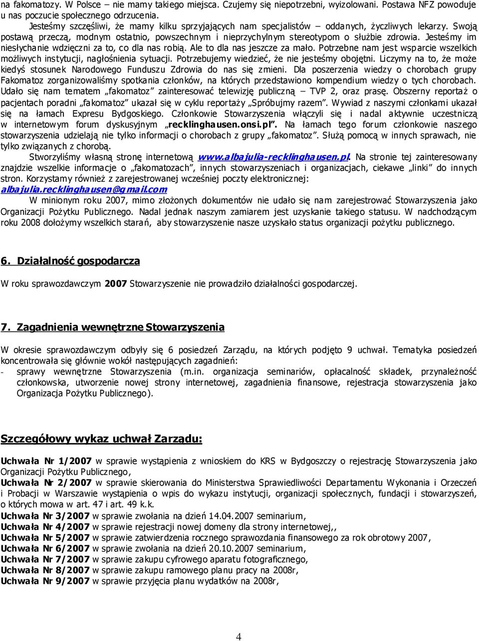 Jesteśmy im niesłychanie wdzięczni za to, co dla nas robią. Ale to dla nas jeszcze za mało. Potrzebne nam jest wsparcie wszelkich możliwych instytucji, nagłośnienia sytuacji.