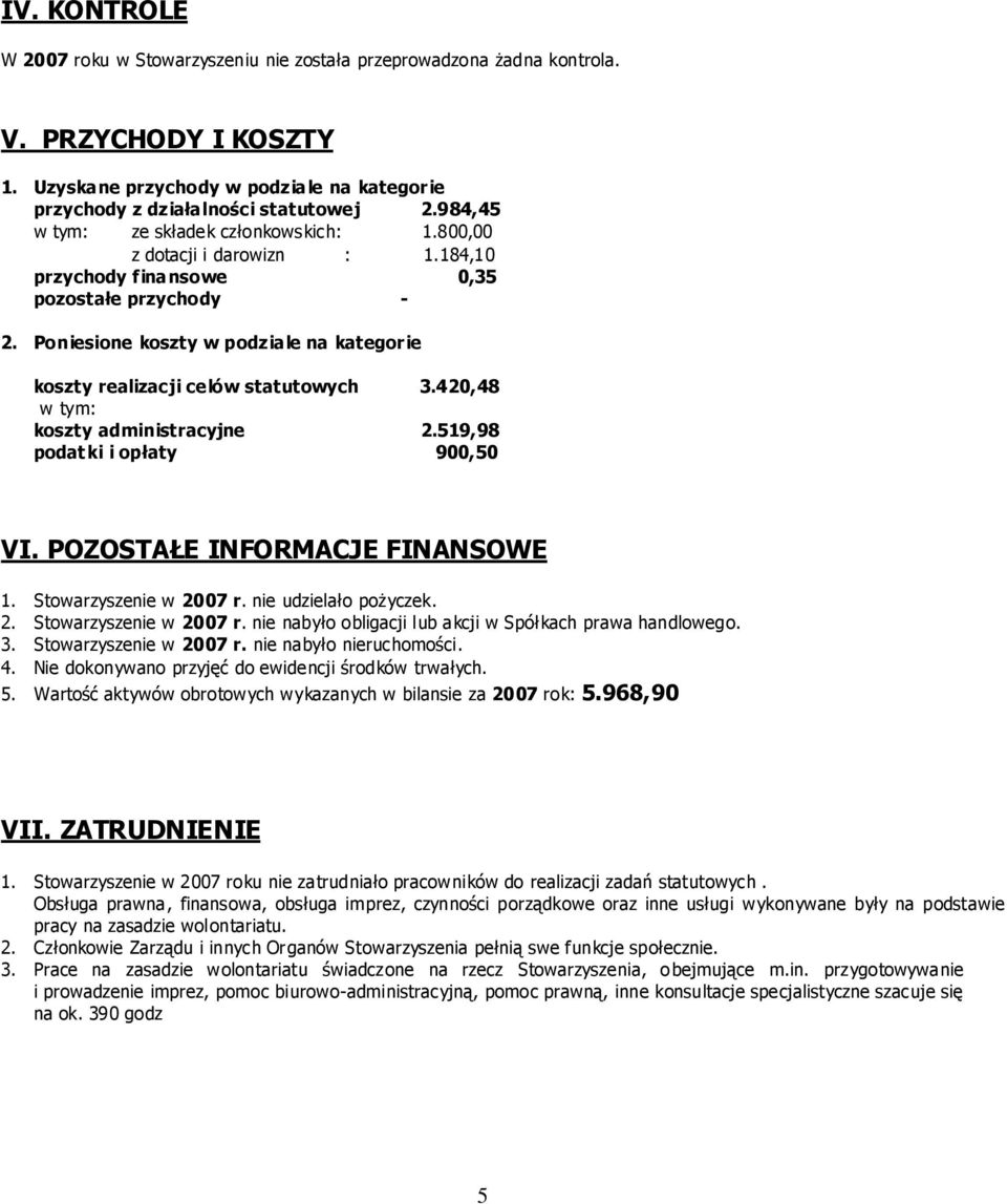 Poniesione koszty w podziale na kategorie koszty realizacji celów statutowych 3.420,48 w tym: koszty administracyjne 2.519,98 podatki i opłaty 900,50 VI. POZOSTAŁE INFORMACJE FINANSOWE 1.