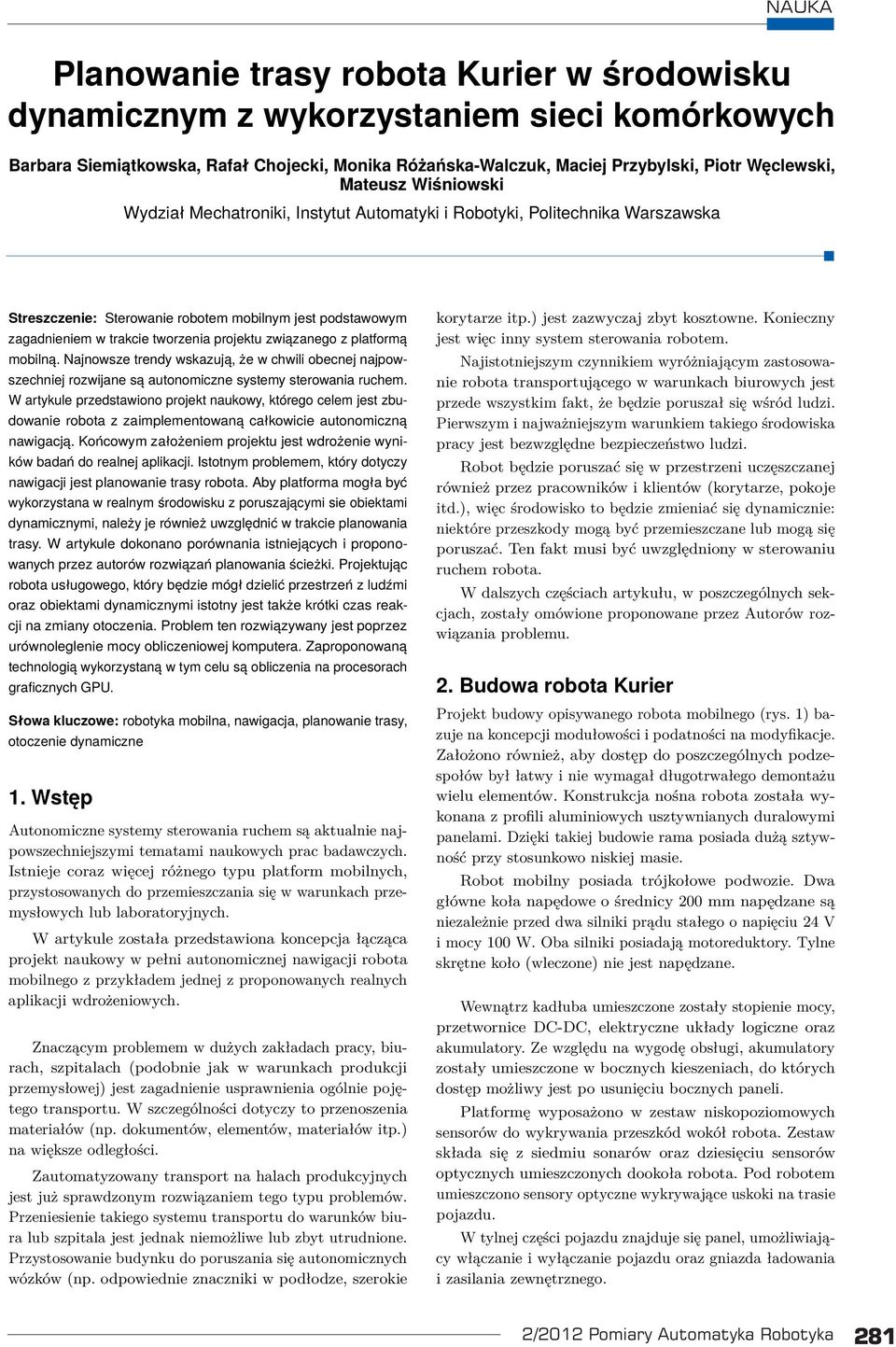 projektu związanego z platformą mobilną. Najnowsze trendy wskazują, że w chwili obecnej najpowszechniej rozwijane są autonomiczne systemy sterowania ruchem.