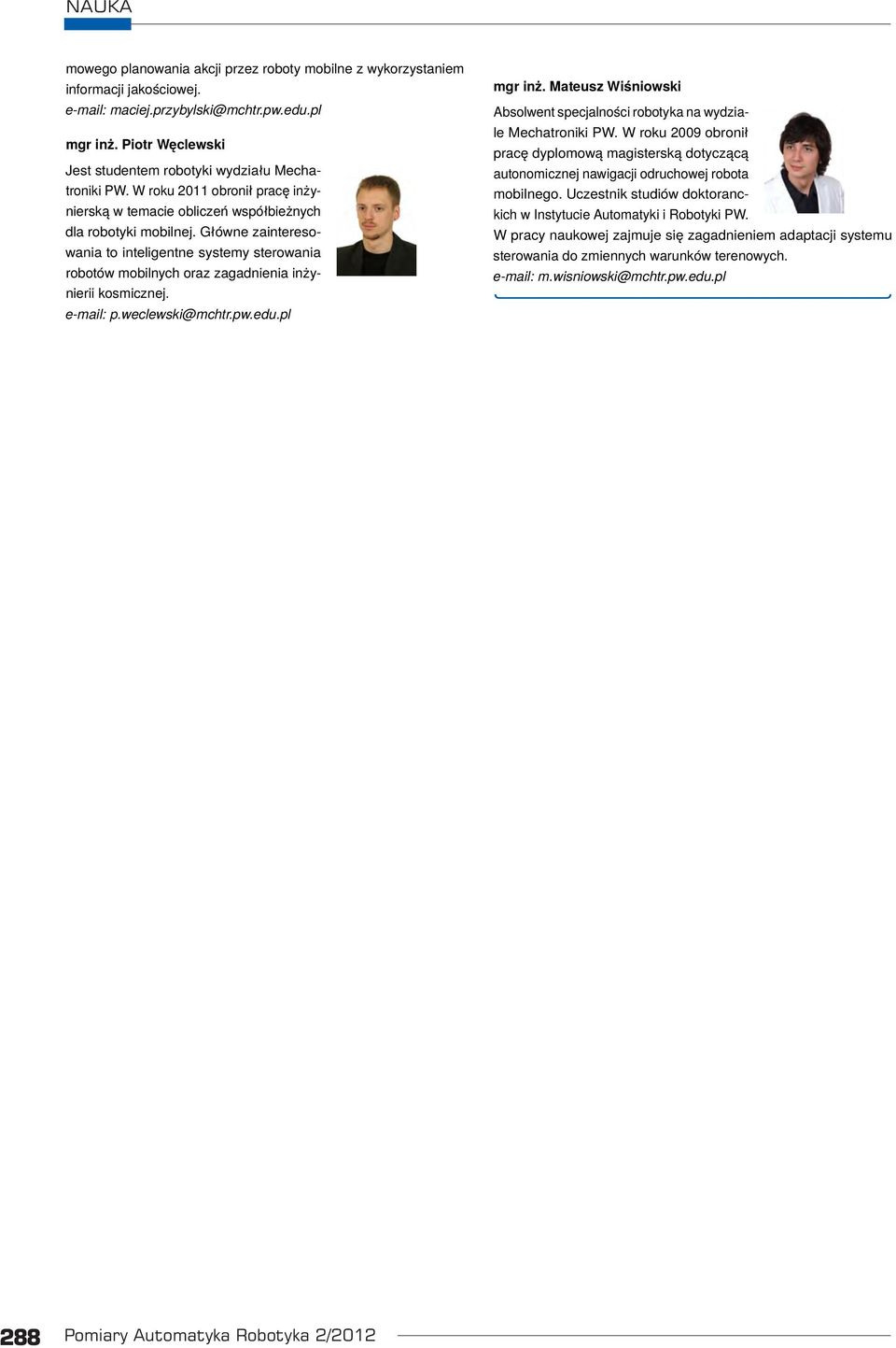 Główne zainteresowania to inteligentne systemy sterowania robotów mobilnych oraz zagadnienia inżynierii kosmicznej. e-mail: p.weclewski@mchtr.pw.edu.