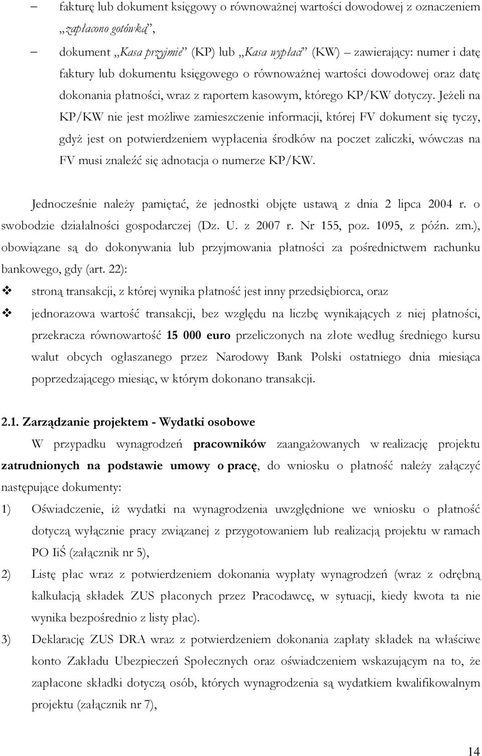 Jeżeli na KP/KW nie jest możliwe zamieszczenie informacji, której FV dokument się tyczy, gdyż jest on potwierdzeniem wypłacenia środków na poczet zaliczki, wówczas na FV musi znaleźć się adnotacja o