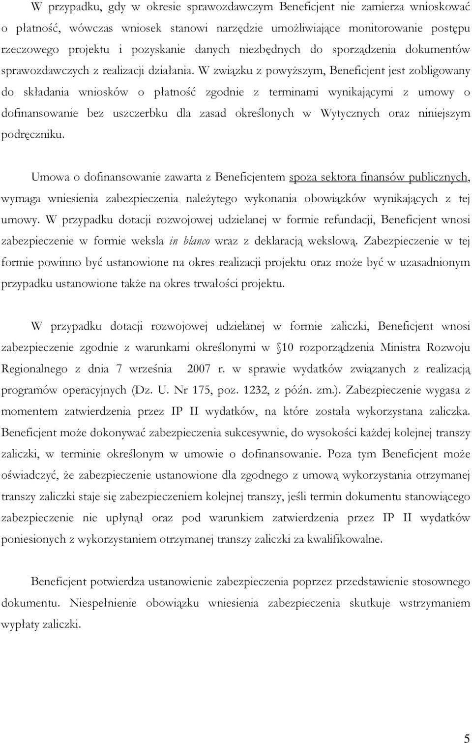 W związku z powyższym, Beneficjent jest zobligowany do składania wniosków o płatność zgodnie z terminami wynikającymi z umowy o dofinansowanie bez uszczerbku dla zasad określonych w Wytycznych oraz