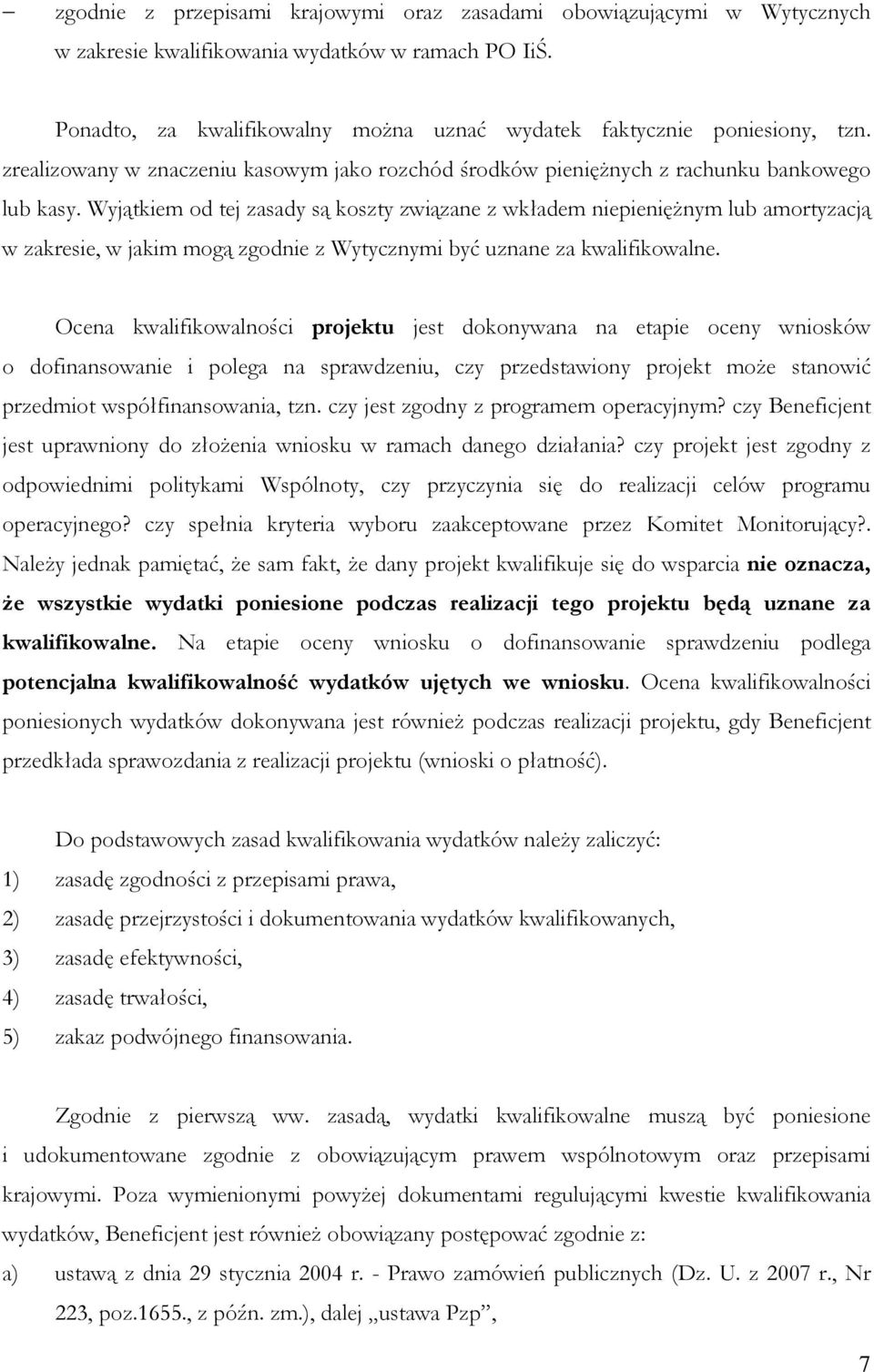 Wyjątkiem od tej zasady są koszty związane z wkładem niepieniężnym lub amortyzacją w zakresie, w jakim mogą zgodnie z Wytycznymi być uznane za kwalifikowalne.