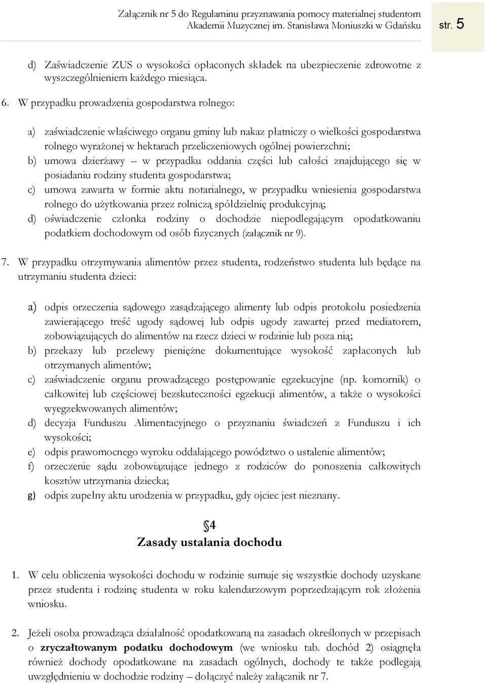 b) umowa dzierżawy w przypadku oddania części lub całości znajdującego się w posiadaniu rodziny studenta gospodarstwa; c) umowa zawarta w formie aktu notarialnego, w przypadku wniesienia gospodarstwa