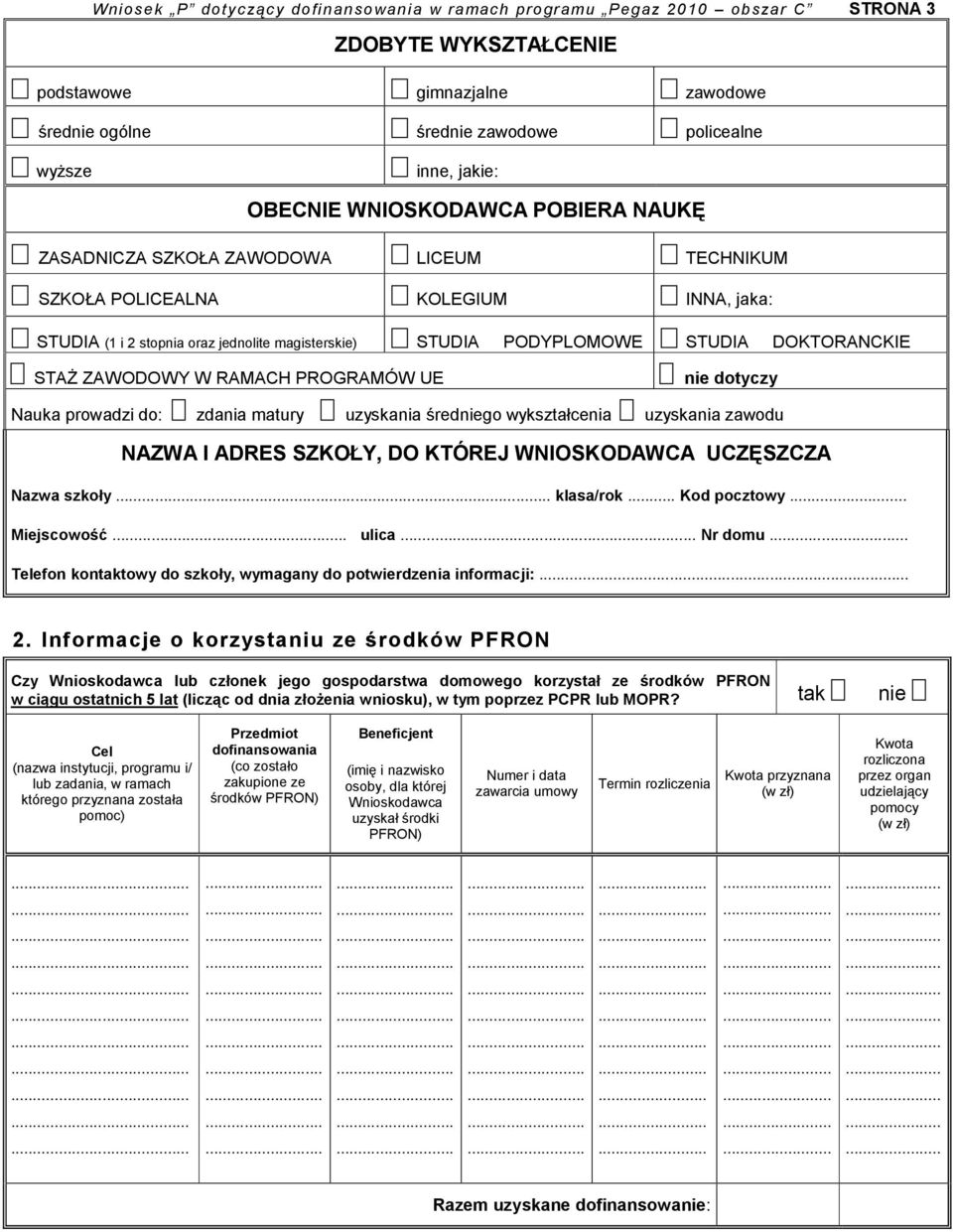 STUDIA DOKTORANCKIE STAŻ ZAWODOWY W RAMACH PROGRAMÓW UE nie dotyczy Nauka prowadzi do: zdania matury uzyskania średniego wykształcenia uzyskania zawodu NAZWA I ADRES SZKOŁY, DO KTÓREJ WNIOSKODAWCA