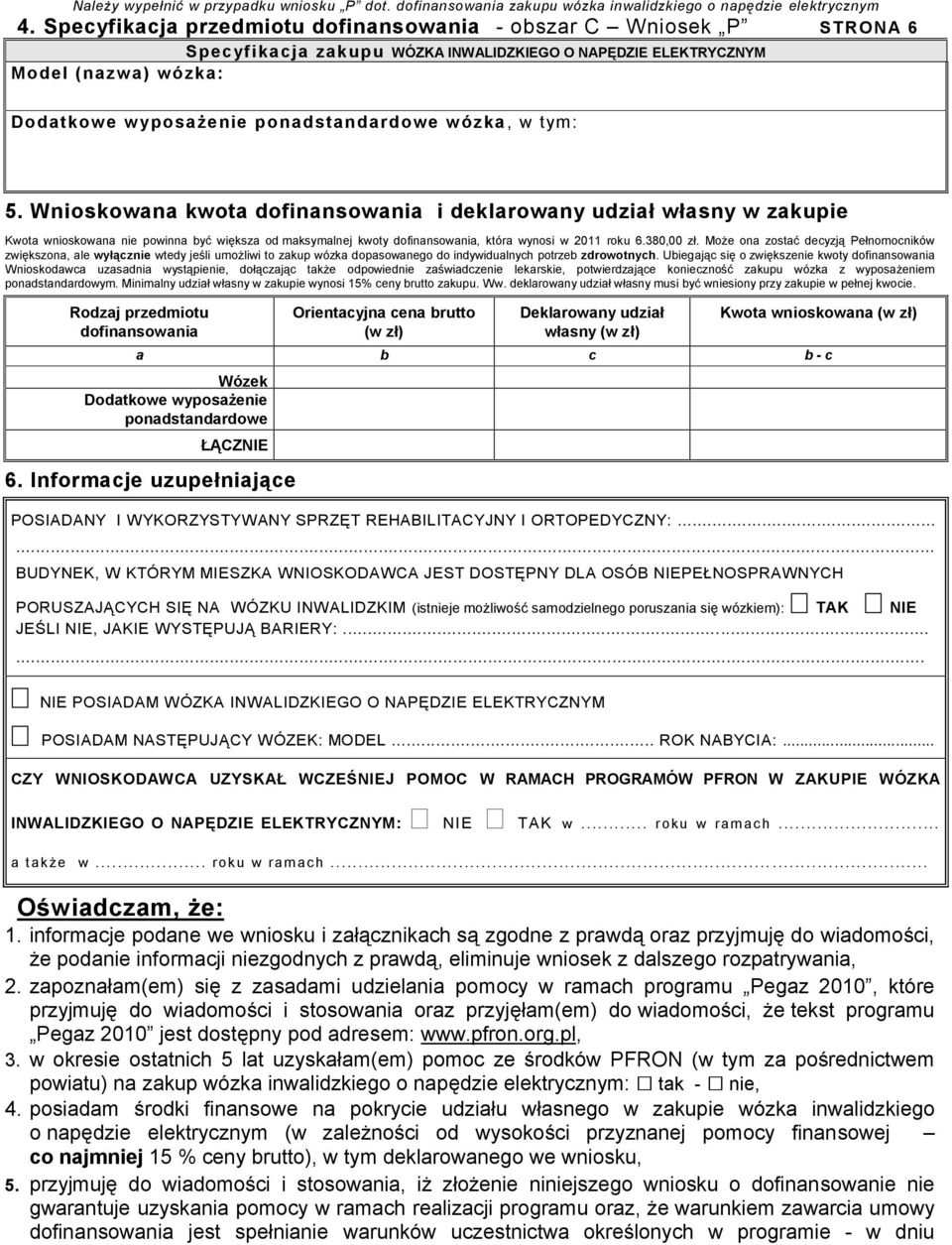 ózka, w tym: 5. Wnioskowana kwota dofinansowania i deklarowany udział własny w zakupie Kwota wnioskowana nie powinna być większa od maksymalnej kwoty dofinansowania, która wynosi w 2011 roku 6.