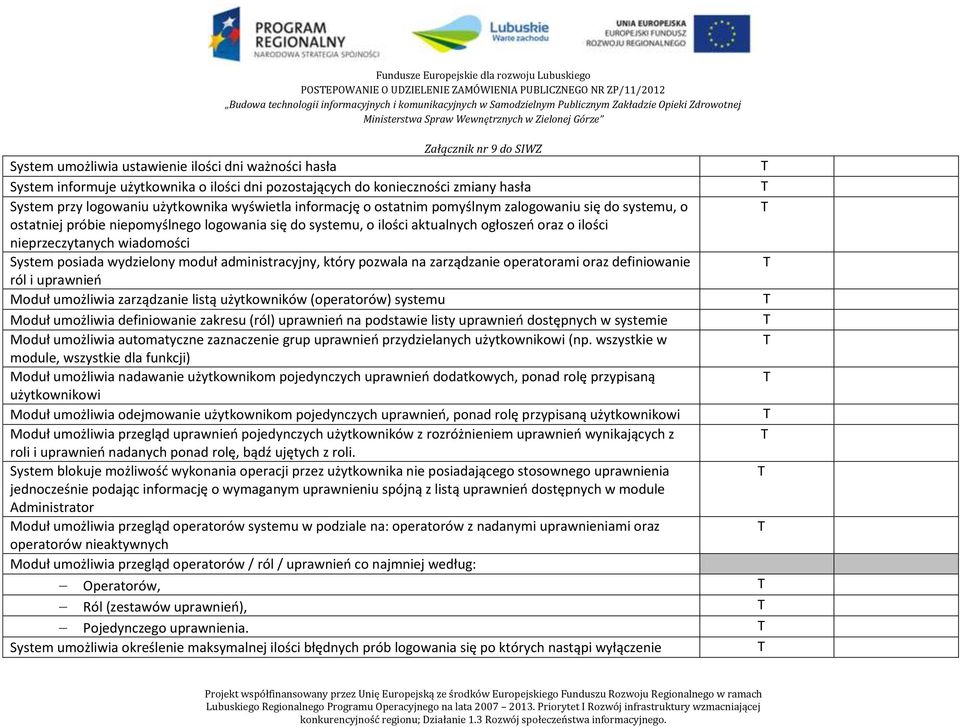 oraz o ilości nieprzeczytanych wiadomości System posiada wydzielony moduł administracyjny, który pozwala na zarządzanie operatorami oraz definiowanie ról i uprawnień Moduł umożliwia zarządzanie listą