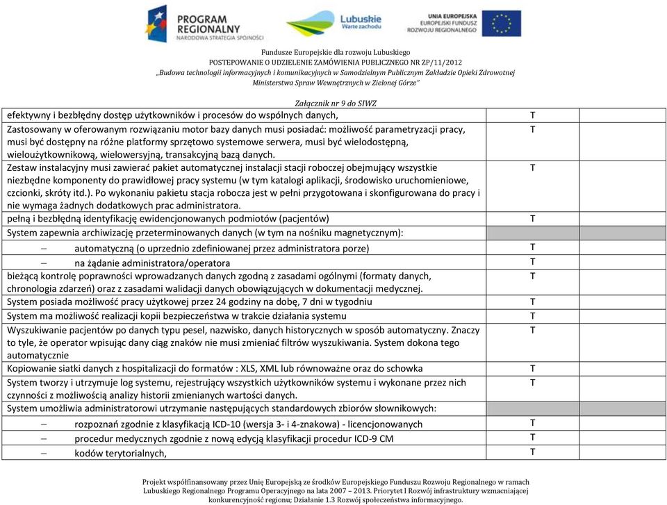 Zestaw instalacyjny musi zawierać pakiet automatycznej instalacji stacji roboczej obejmujący wszystkie niezbędne komponenty do prawidłowej pracy systemu (w tym katalogi aplikacji, środowisko