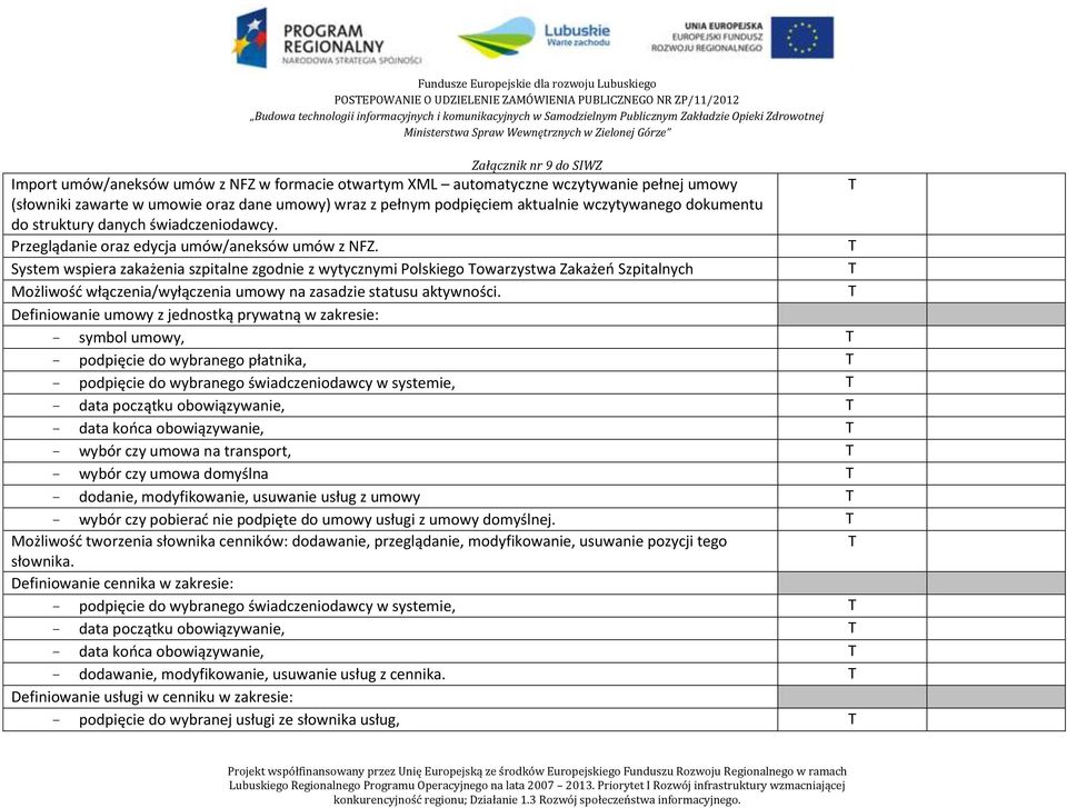 System wspiera zakażenia szpitalne zgodnie z wytycznymi Polskiego owarzystwa Zakażeń Szpitalnych Możliwość włączenia/wyłączenia umowy na zasadzie statusu aktywności.