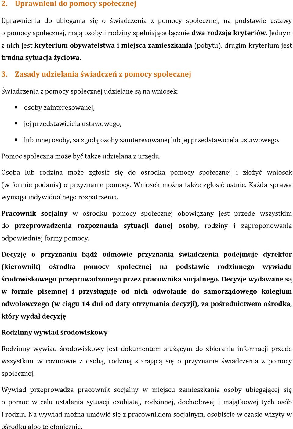 Zasady udzielania świadczeń z pomocy społecznej Świadczenia z pomocy społecznej udzielane są na wniosek: osoby zainteresowanej, jej przedstawiciela ustawowego, lub innej osoby, za zgodą osoby