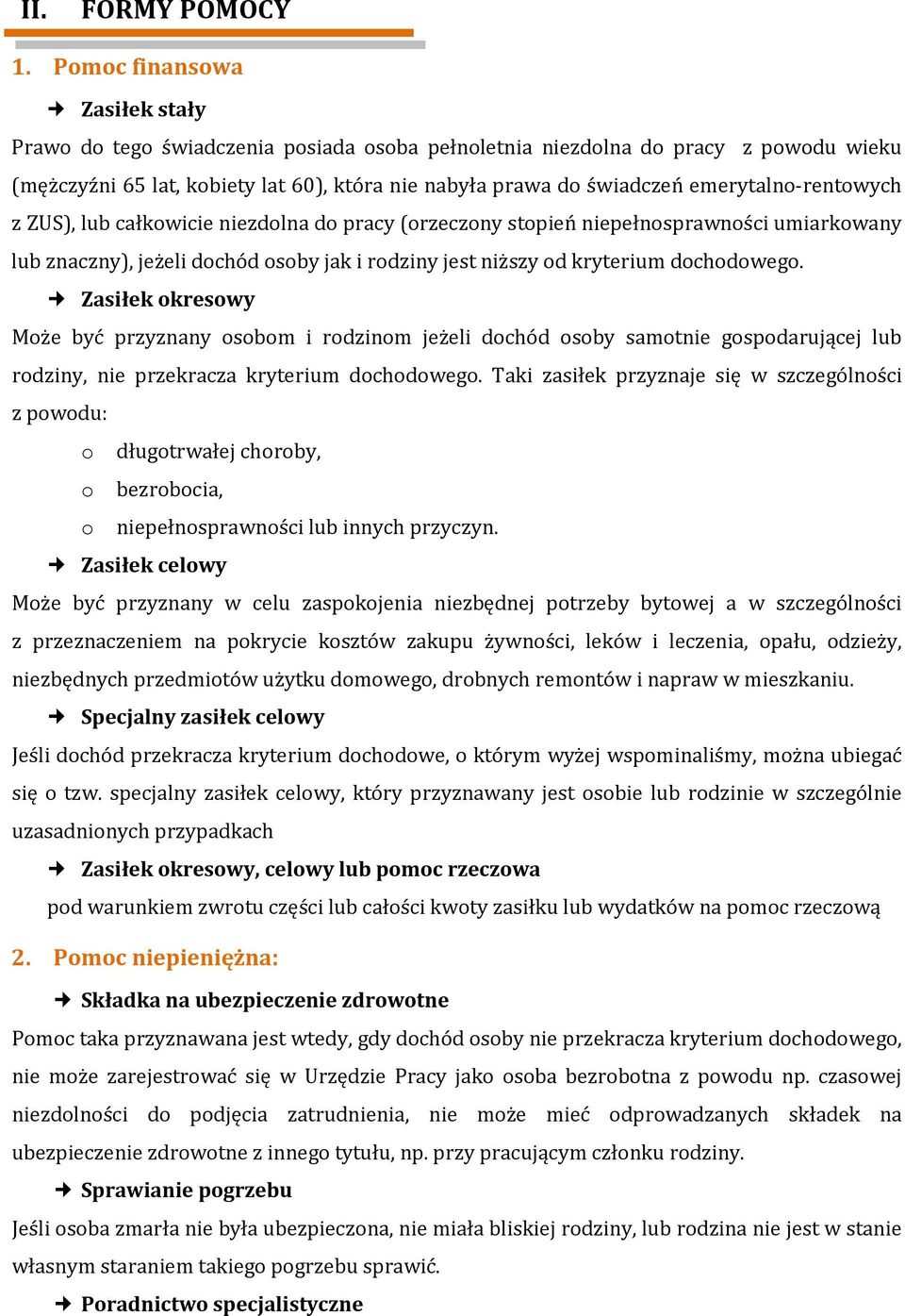 emerytalno-rentowych z ZUS), lub całkowicie niezdolna do pracy (orzeczony stopień niepełnosprawności umiarkowany lub znaczny), jeżeli dochód osoby jak i rodziny jest niższy od kryterium dochodowego.