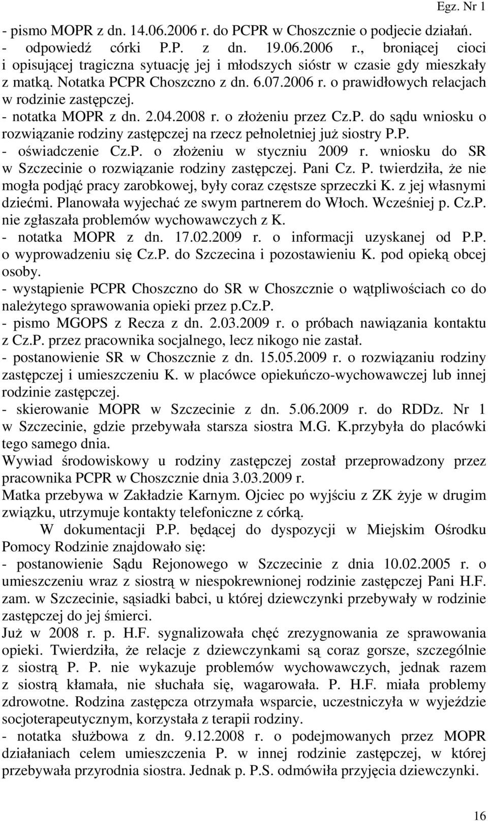P. - oświadczenie Cz.P. o złoŝeniu w styczniu 2009 r. wniosku do SR w Szczecinie o rozwiązanie rodziny zastępczej. Pani Cz. P. twierdziła, Ŝe nie mogła podjąć pracy zarobkowej, były coraz częstsze sprzeczki K.