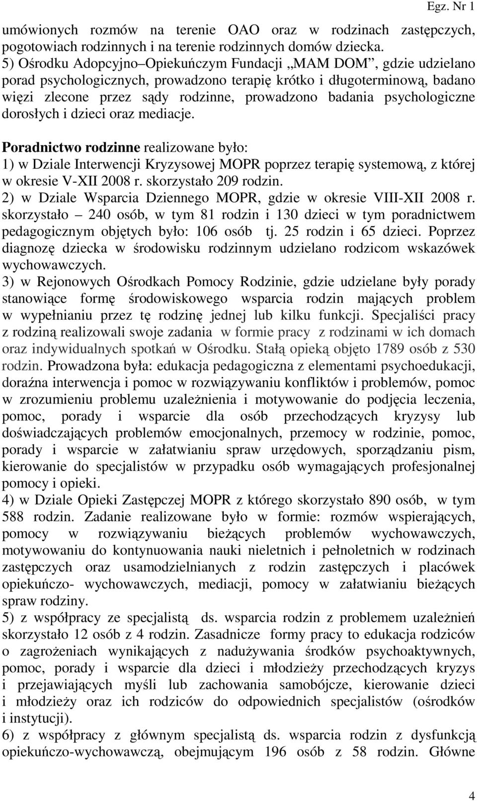 psychologiczne dorosłych i dzieci oraz mediacje. Poradnictwo rodzinne realizowane było: 1) w Dziale Interwencji Kryzysowej MOPR poprzez terapię systemową, z której w okresie V-XII 2008 r.