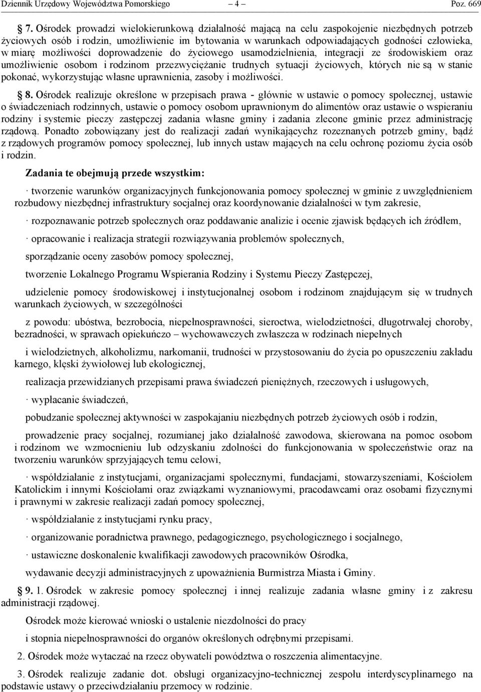 możliwości doprowadzenie do życiowego usamodzielnienia, integracji ze środowiskiem oraz umożliwienie osobom i rodzinom przezwyciężanie trudnych sytuacji życiowych, których nie są w stanie pokonać,