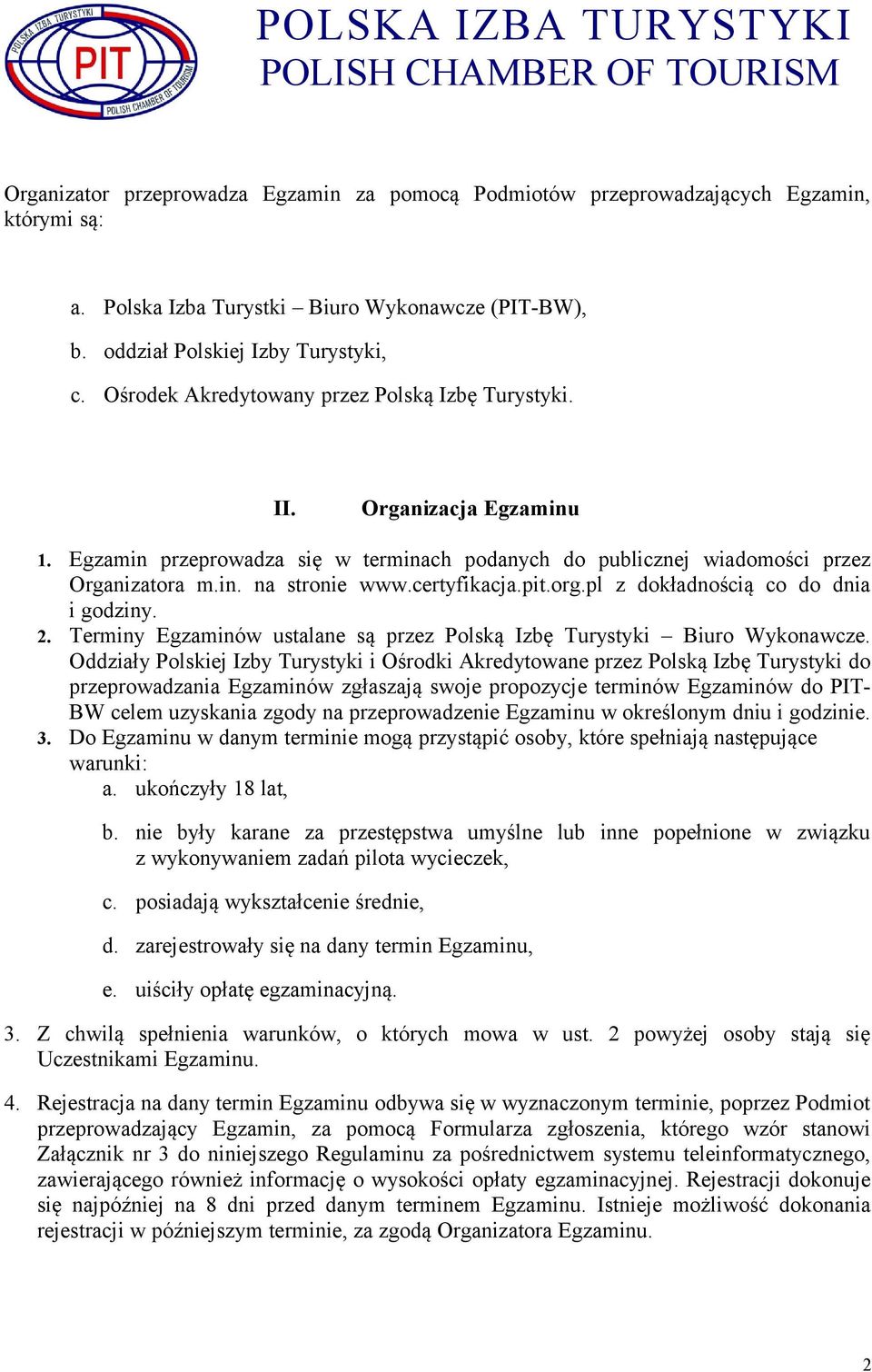 certyfikacja.pit.org.pl z dokładnością co do dnia i godziny. 2. Terminy Egzaminów ustalane są przez Polską Izbę Turystyki Biuro Wykonawcze.