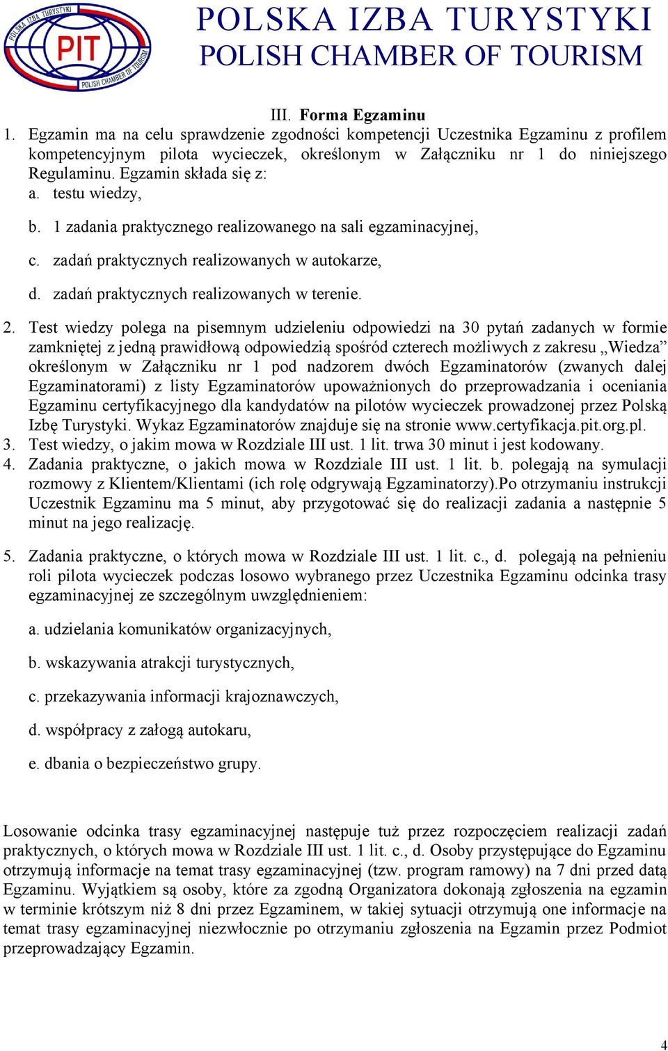 2. Test wiedzy polega na pisemnym udzieleniu odpowiedzi na 30 pytań zadanych w formie zamkniętej z jedną prawidłową odpowiedzią spośród czterech możliwych z zakresu Wiedza określonym w Załączniku nr