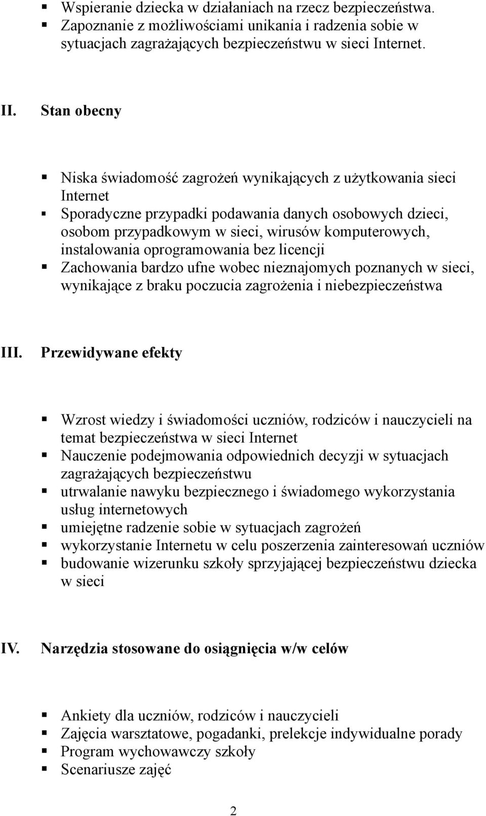 instalowania oprogramowania bez licencji Zachowania bardzo ufne wobec nieznajomych poznanych w sieci, wynikające z braku poczucia zagrożenia i niebezpieczeństwa III.