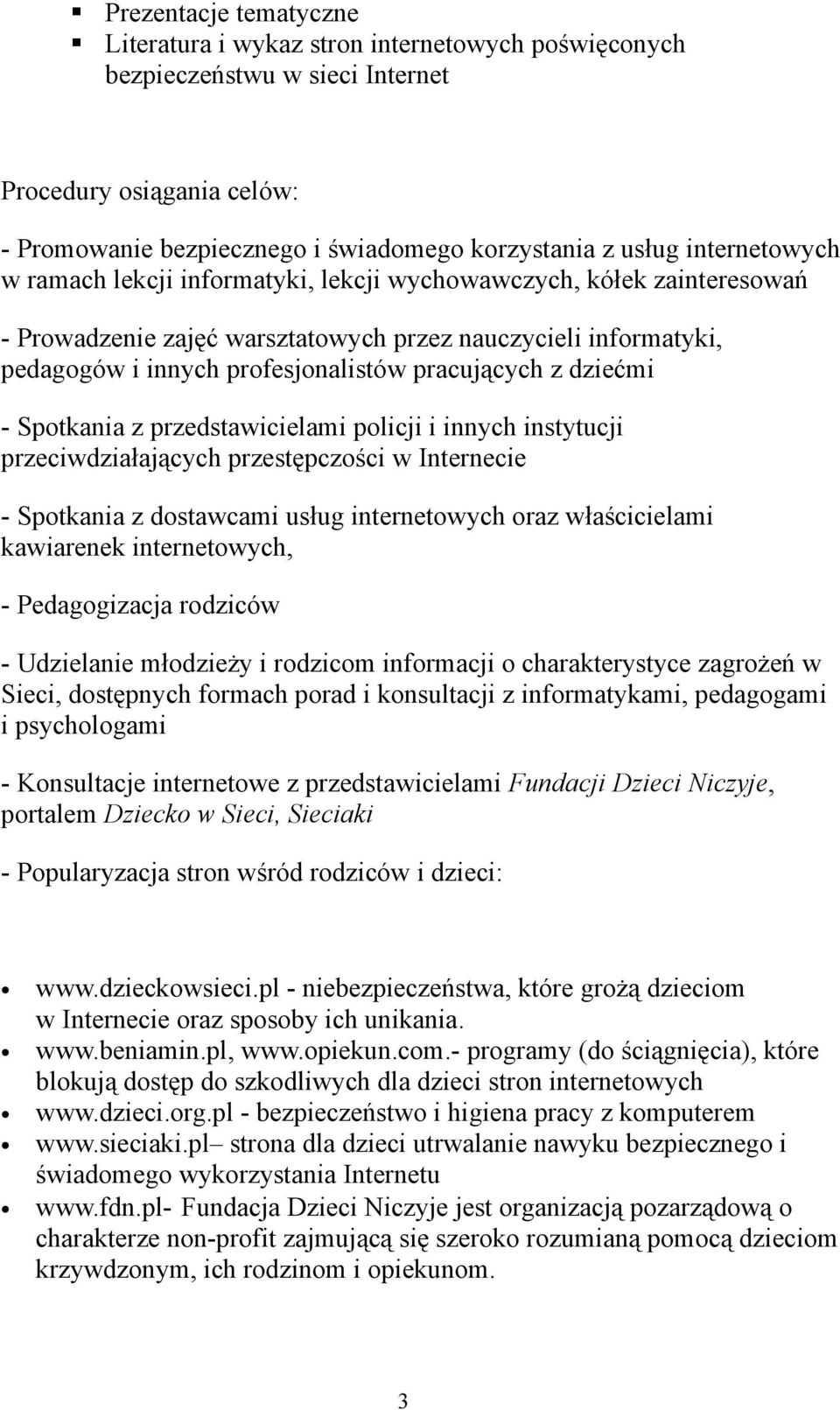 dziećmi - Spotkania z przedstawicielami policji i innych instytucji przeciwdziałających przestępczości w Internecie - Spotkania z dostawcami usług internetowych oraz właścicielami kawiarenek