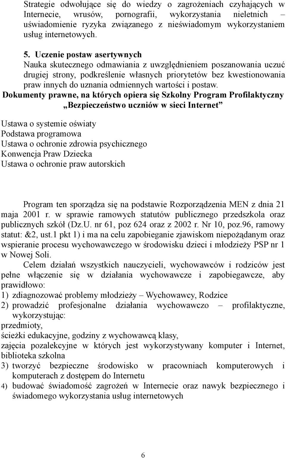 Uczenie postaw asertywnych Nauka skutecznego odmawiania z uwzględnieniem poszanowania uczuć drugiej strony, podkreślenie własnych priorytetów bez kwestionowania praw innych do uznania odmiennych