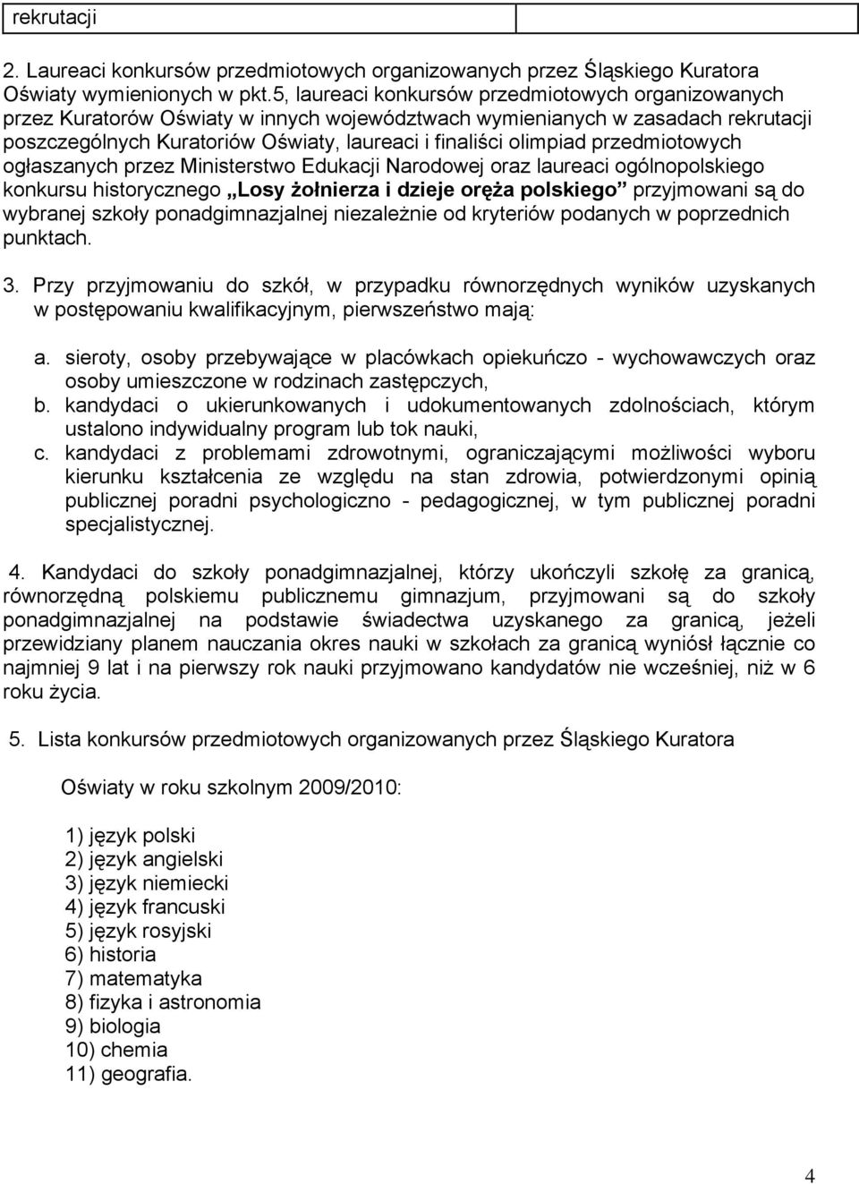 przedmiotowych ogłaszanych przez Ministerstwo Edukacji Narodowej oraz laureaci ogólnopolskiego konkursu historycznego Losy żołnierza i dzieje oręża polskiego przyjmowani są do wybranej szkoły