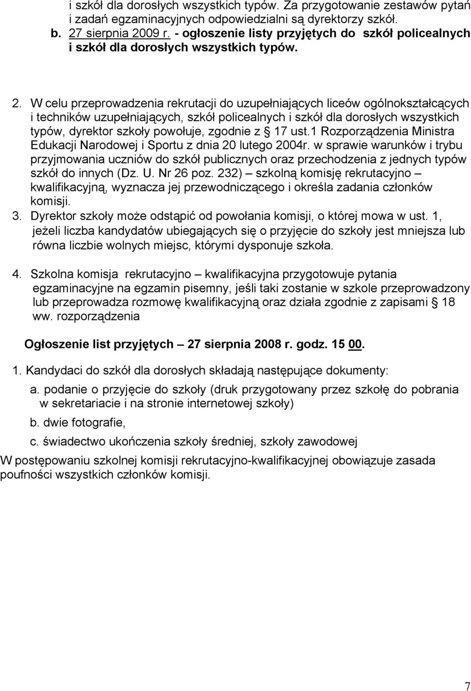 W celu przeprowadzenia rekrutacji do uzupełniających liceów ogólnokształcących i techników uzupełniających, szkół policealnych i szkół dla dorosłych wszystkich typów, dyrektor szkoły powołuje,