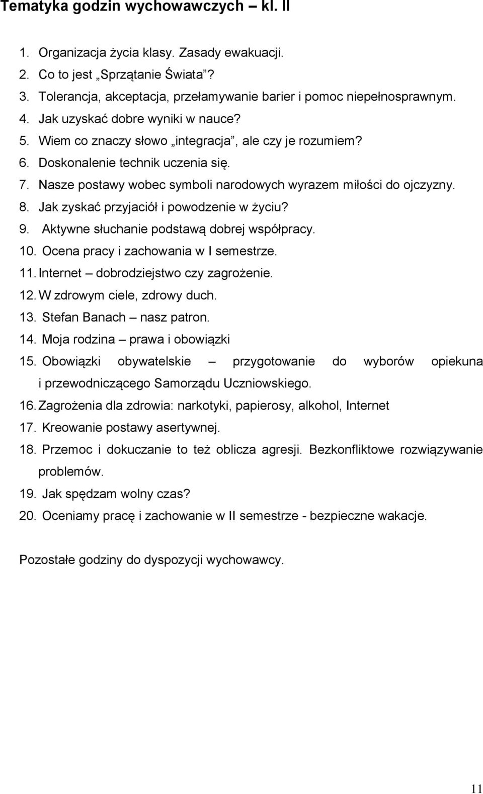 8. Jak zyskać przyjaciół i powodzenie w życiu? 9. Aktywne słuchanie podstawą dobrej współpracy. 10. Ocena pracy i zachowania w I semestrze. 11. Internet dobrodziejstwo czy zagrożenie. 12.