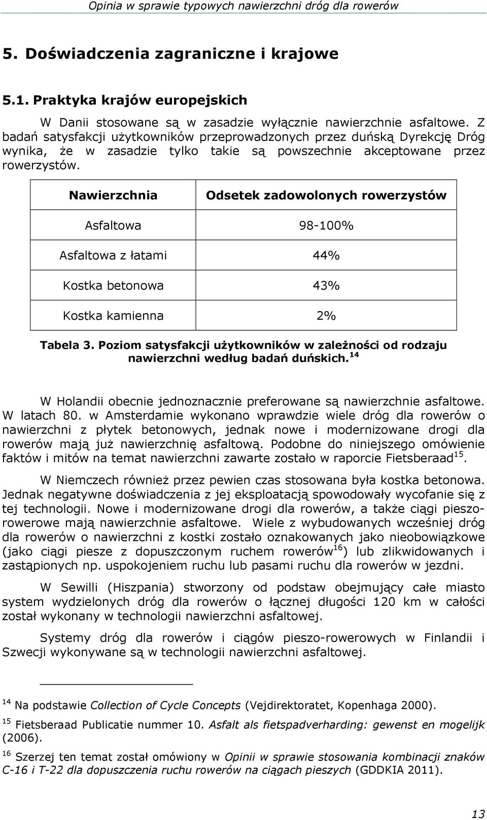 Nawierzchnia Odsetek zadowolonych rowerzystów Asfaltowa 98-100% Asfaltowa z łatami 44% Kostka betonowa 43% Kostka kamienna 2% Tabela 3.