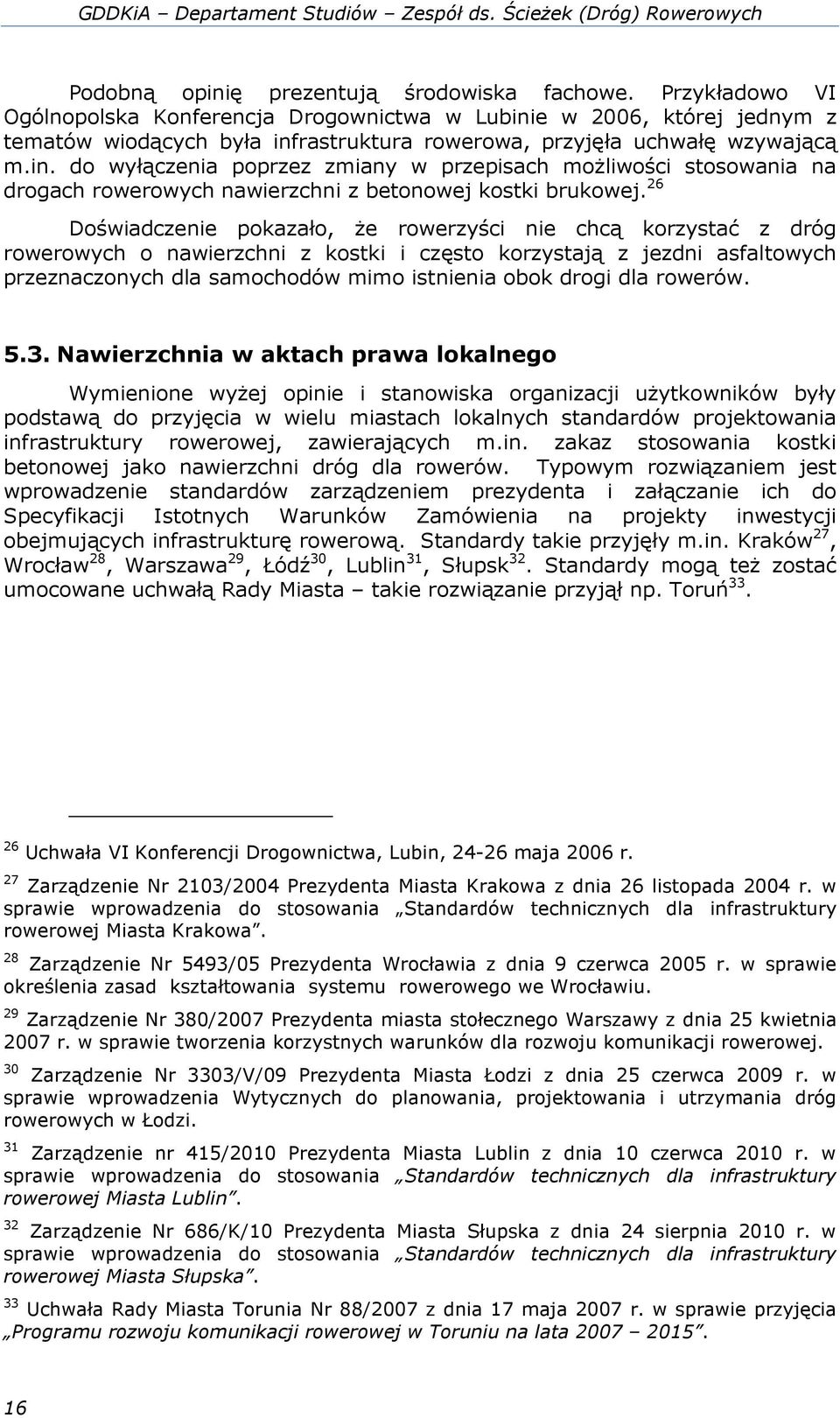 26 Doświadczenie pokazało, Ŝe rowerzyści nie chcą korzystać z dróg rowerowych o nawierzchni z kostki i często korzystają z jezdni asfaltowych przeznaczonych dla samochodów mimo istnienia obok drogi