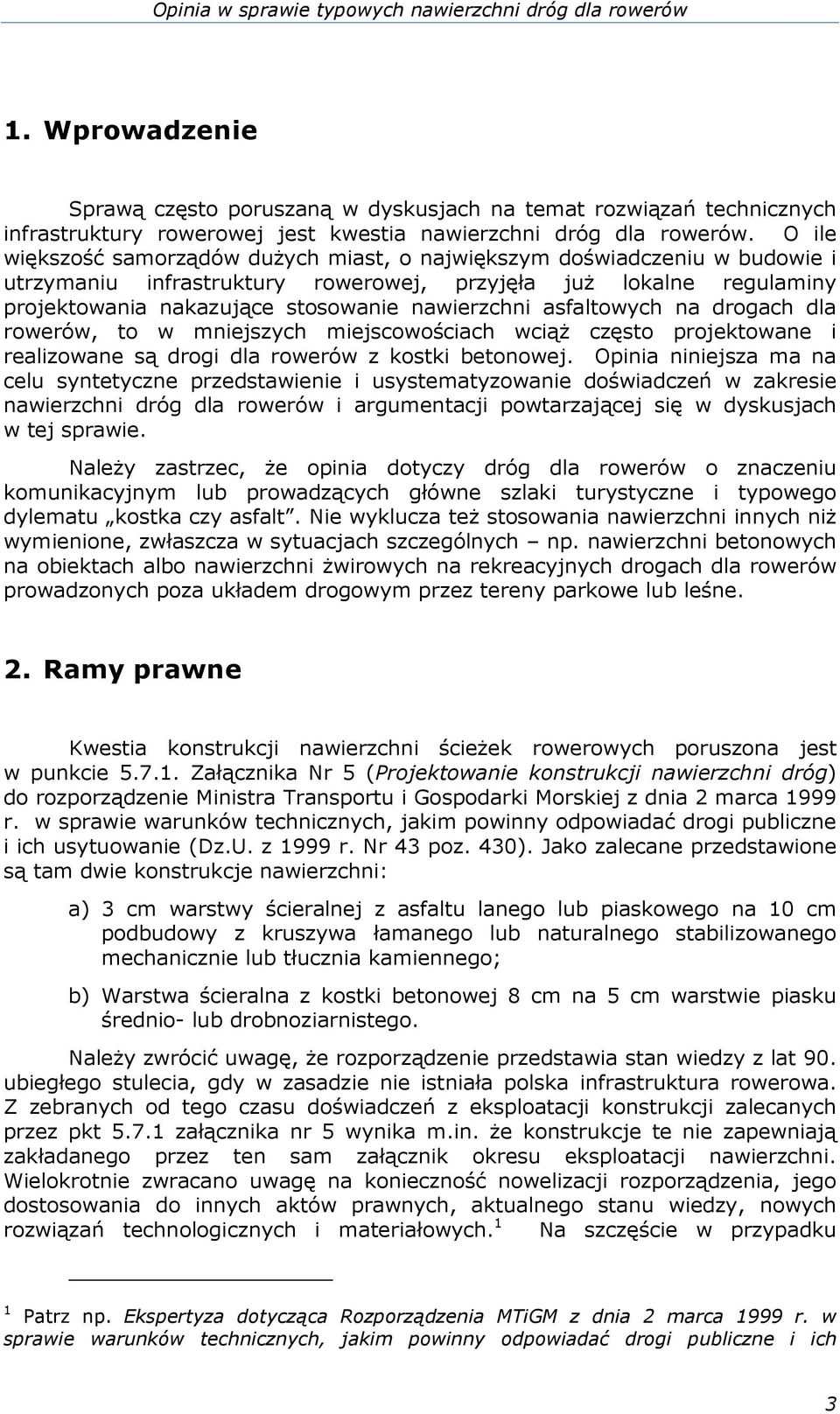 O ile większość samorządów duŝych miast, o największym doświadczeniu w budowie i utrzymaniu infrastruktury rowerowej, przyjęła juŝ lokalne regulaminy projektowania nakazujące stosowanie nawierzchni