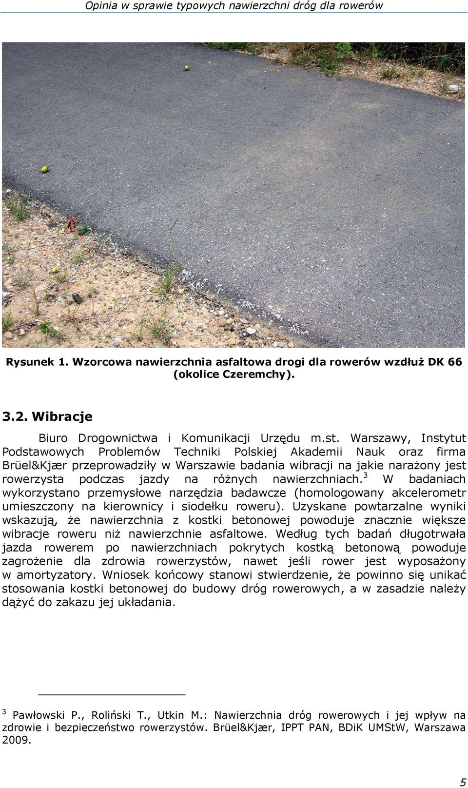Warszawy, Instytut Podstawowych Problemów Techniki Polskiej Akademii Nauk oraz firma Brüel&Kjær przeprowadziły w Warszawie badania wibracji na jakie naraŝony jest rowerzysta podczas jazdy na róŝnych