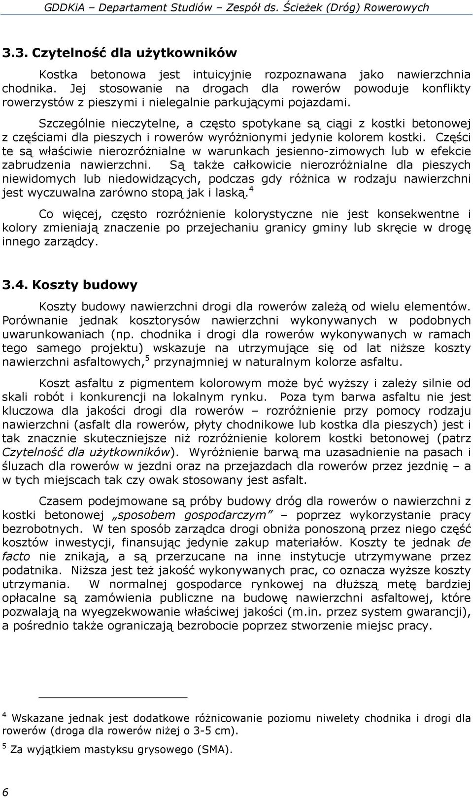 Szczególnie nieczytelne, a często spotykane są ciągi z kostki betonowej z częściami dla pieszych i rowerów wyróŝnionymi jedynie kolorem kostki.