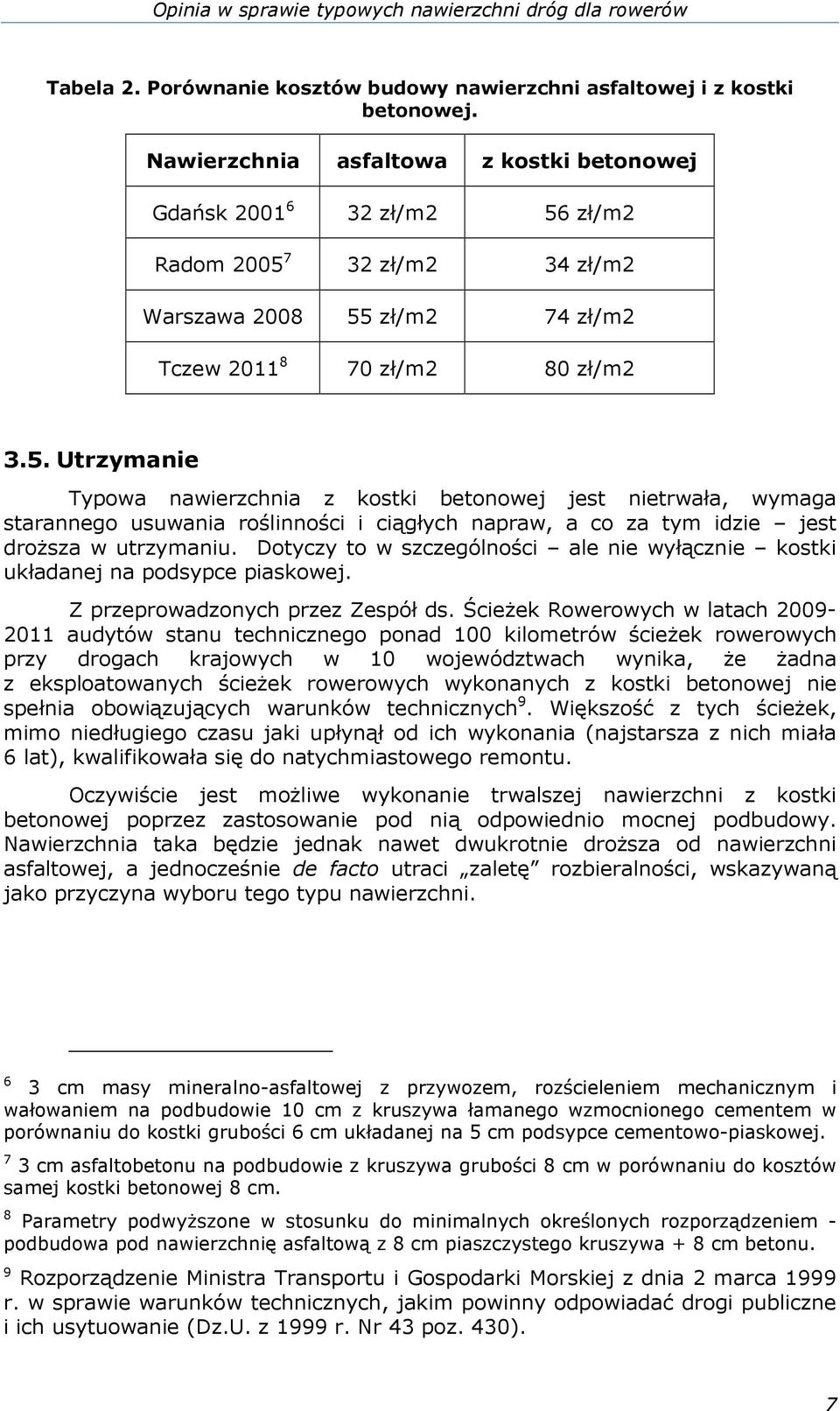 zł/m2 Radom 2005 7 32 zł/m2 34 zł/m2 Warszawa 2008 55 zł/m2 74 zł/m2 Tczew 2011 8 70 zł/m2 80 zł/m2 3.5. Utrzymanie Typowa nawierzchnia z kostki betonowej jest nietrwała, wymaga starannego usuwania roślinności i ciągłych napraw, a co za tym idzie jest droŝsza w utrzymaniu.