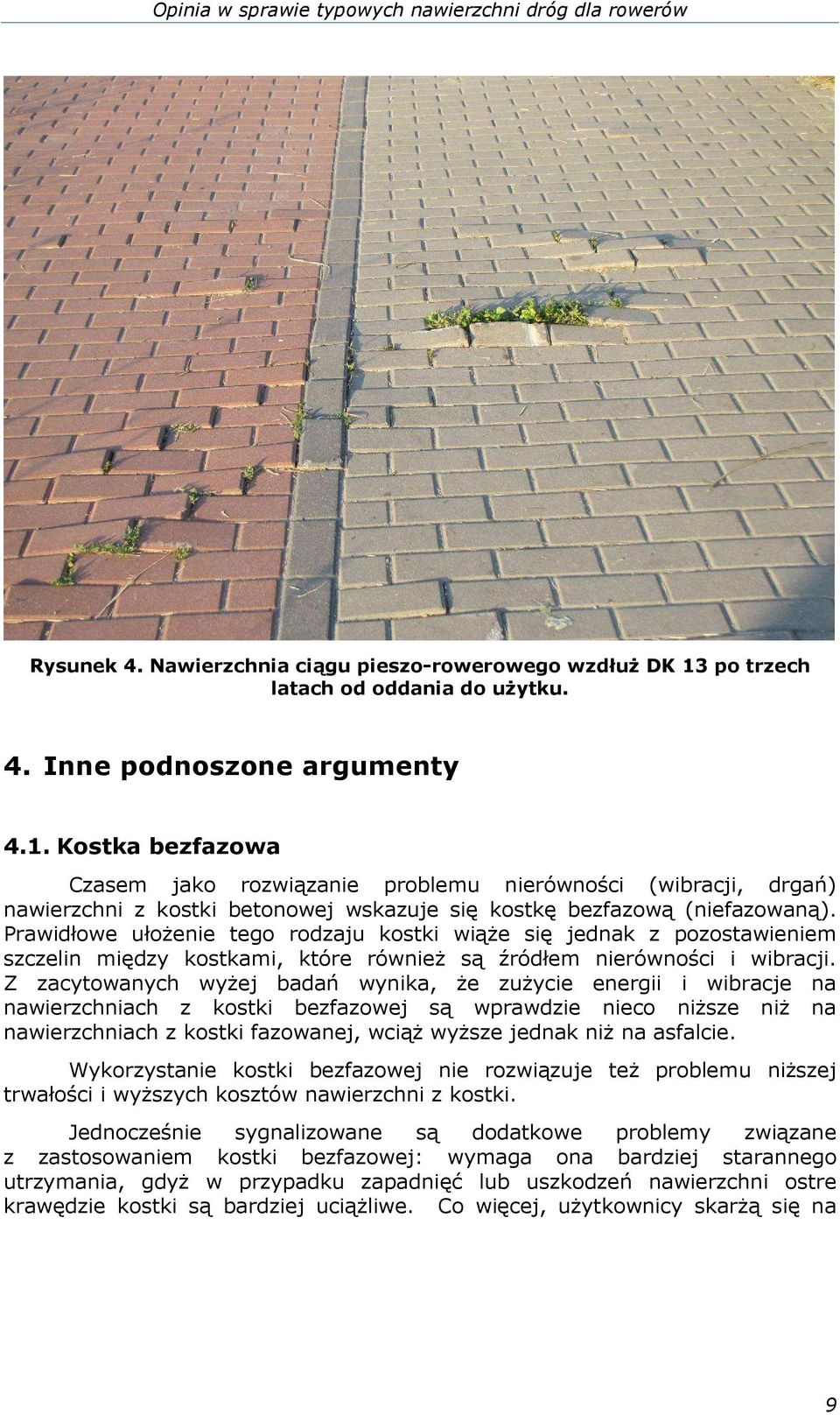 Kostka bezfazowa Czasem jako rozwiązanie problemu nierówności (wibracji, drgań) nawierzchni z kostki betonowej wskazuje się kostkę bezfazową (niefazowaną).