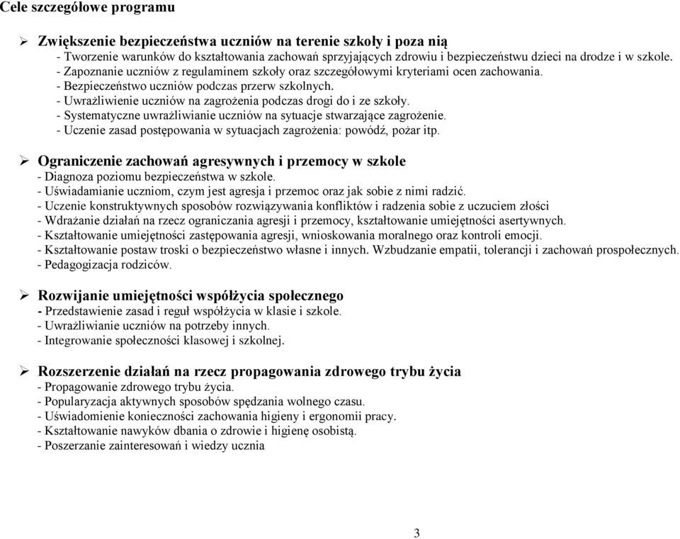 - Uwrażliwienie uczniów na zagrożenia podczas drogi do i ze szkoły. - Systematyczne uwrażliwianie uczniów na sytuacje stwarzające zagrożenie.