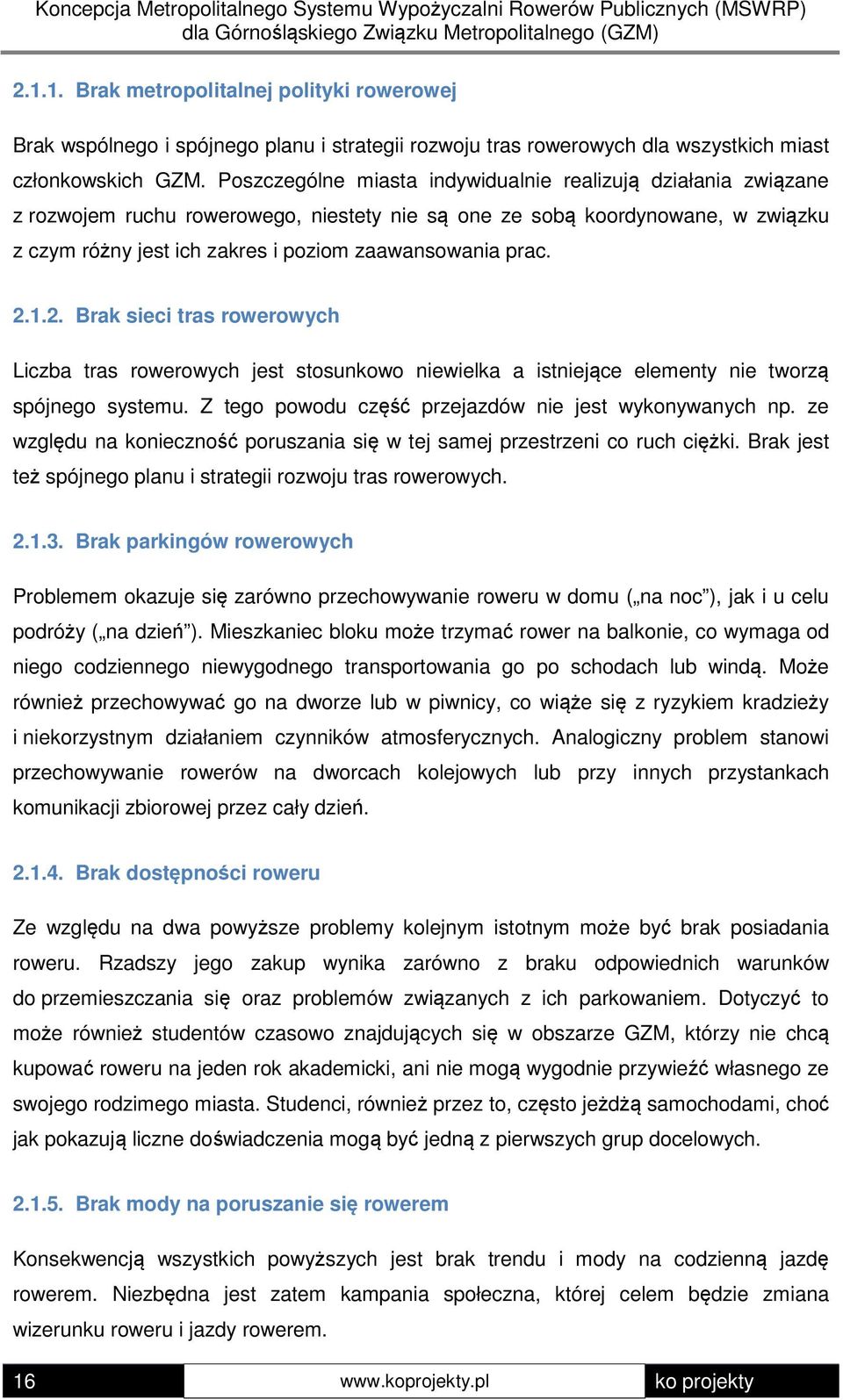 prac. 2.1.2. Brak sieci tras rowerowych Liczba tras rowerowych jest stosunkowo niewielka a istniejące elementy nie tworzą spójnego systemu. Z tego powodu część przejazdów nie jest wykonywanych np.