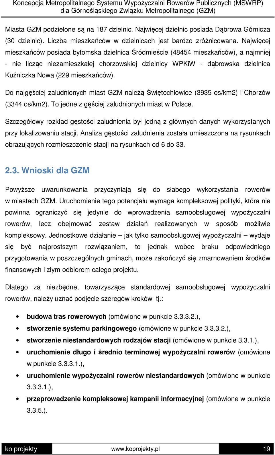 mieszkańców). Do najgęściej zaludnionych miast GZM należą Świętochłowice (3935 os/km2) i Chorzów (3344 os/km2). To jedne z gęściej zaludnionych miast w Polsce.