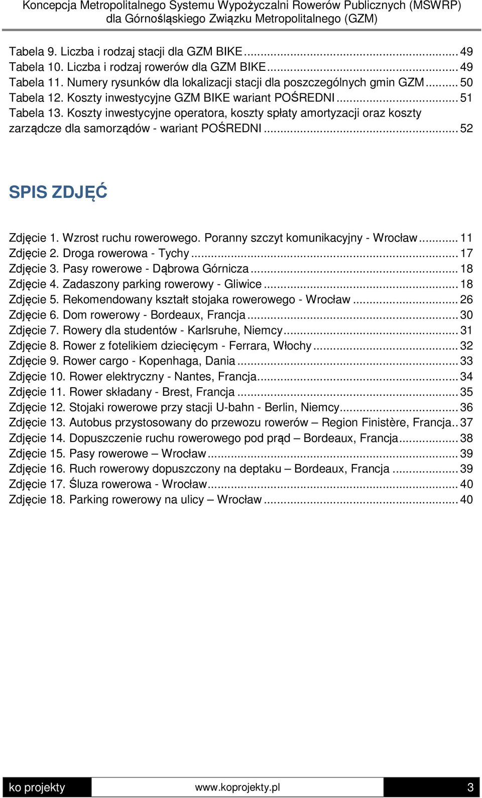 .. 52 SPIS ZDJĘĆ Zdjęcie 1. Wzrost ruchu rowerowego. Poranny szczyt komunikacyjny - Wrocław... 11 Zdjęcie 2. Droga rowerowa - Tychy... 17 Zdjęcie 3. Pasy rowerowe - Dąbrowa Górnicza... 18 Zdjęcie 4.