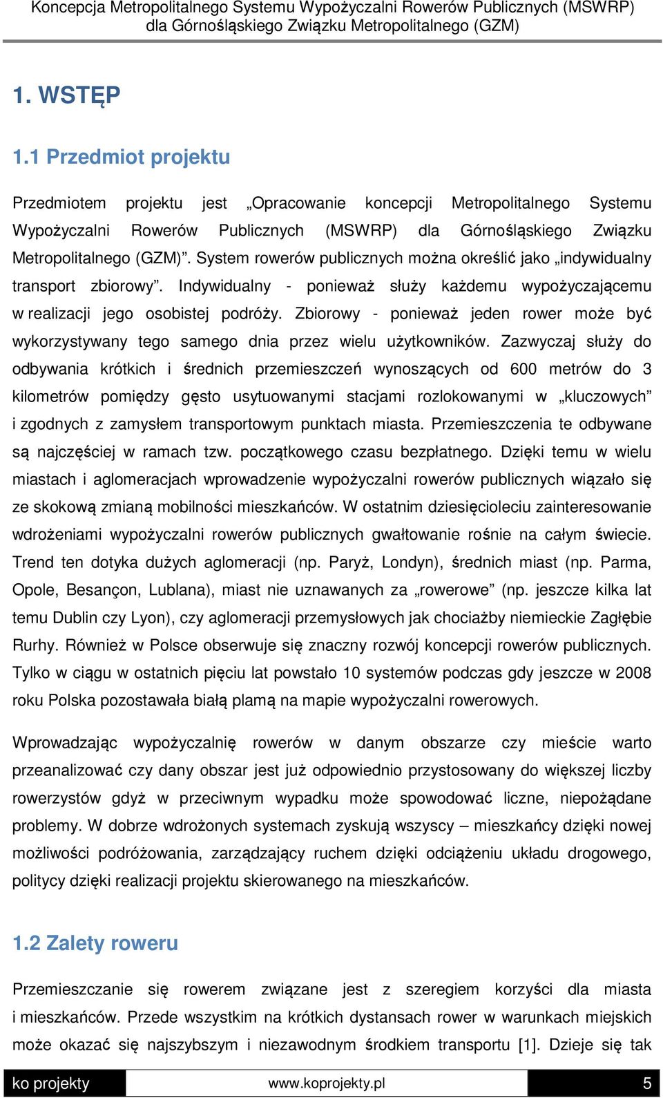 Zbiorowy - ponieważ jeden rower może być wykorzystywany tego samego dnia przez wielu użytkowników.