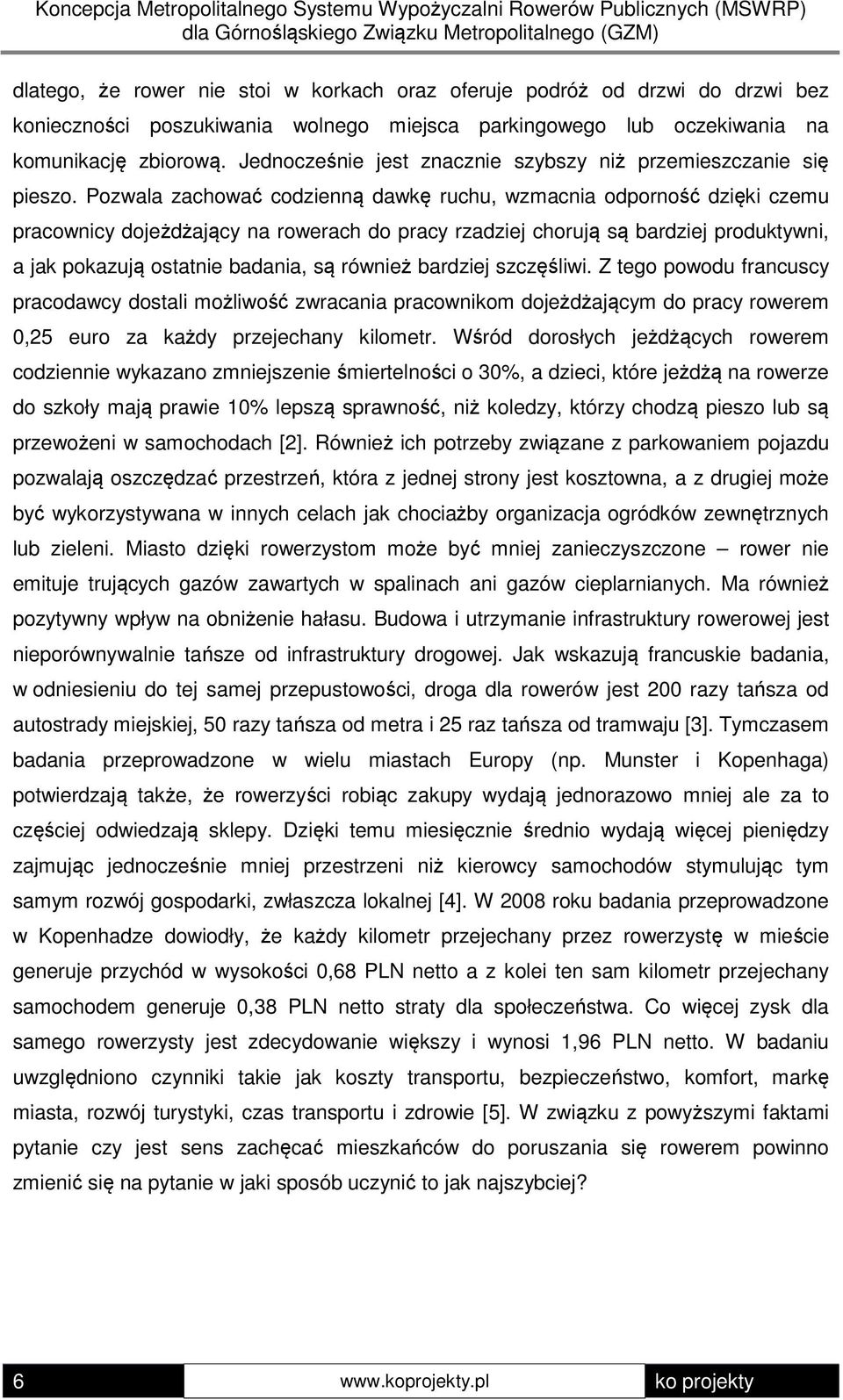 Pozwala zachować codzienną dawkę ruchu, wzmacnia odporność dzięki czemu pracownicy dojeżdżający na rowerach do pracy rzadziej chorują są bardziej produktywni, a jak pokazują ostatnie badania, są