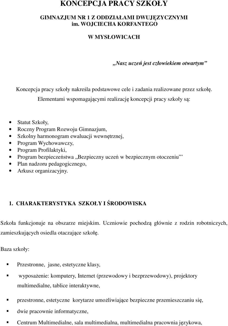 Elementami wspomagającymi realizację koncepcji pracy szkoły są: Statut Szkoły, Roczny Program Rozwoju Gimnazjum, Szkolny harmonogram ewaluacji wewnętrznej, Program Wychowawczy, Program Profilaktyki,