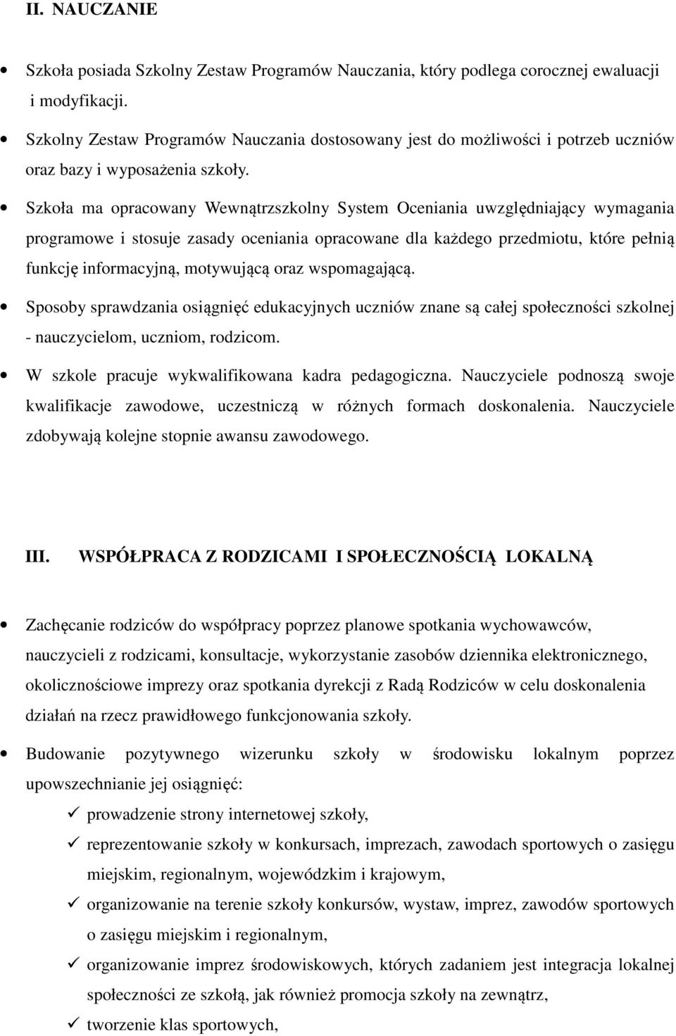 Szkoła ma opracowany Wewnątrzszkolny System Oceniania uwzględniający wymagania programowe i stosuje zasady oceniania opracowane dla każdego przedmiotu, które pełnią funkcję informacyjną, motywującą