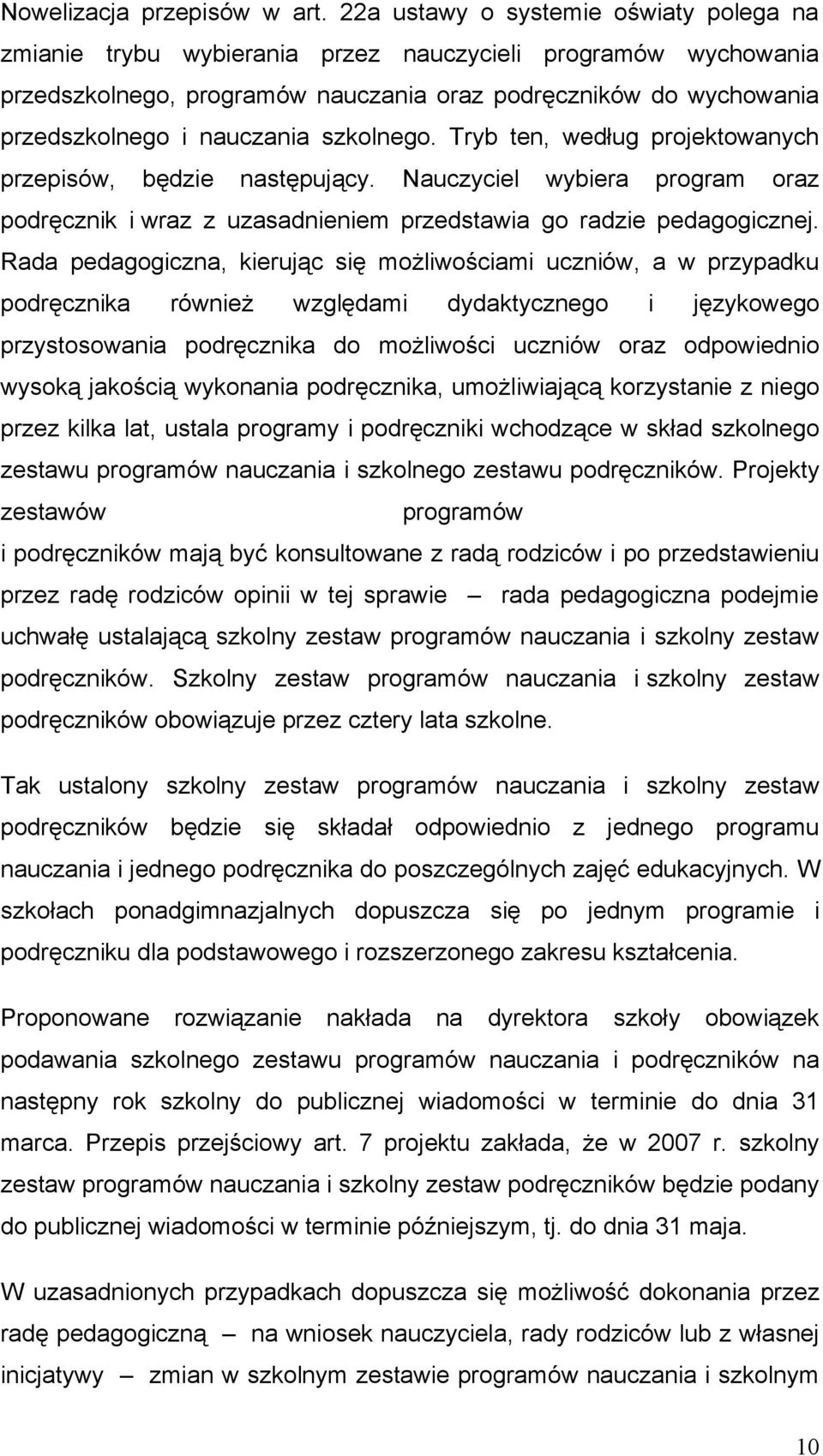 szkolnego. Tryb ten, według projektowanych przepisów, będzie następujący. Nauczyciel wybiera program oraz podręcznik i wraz z uzasadnieniem przedstawia go radzie pedagogicznej.